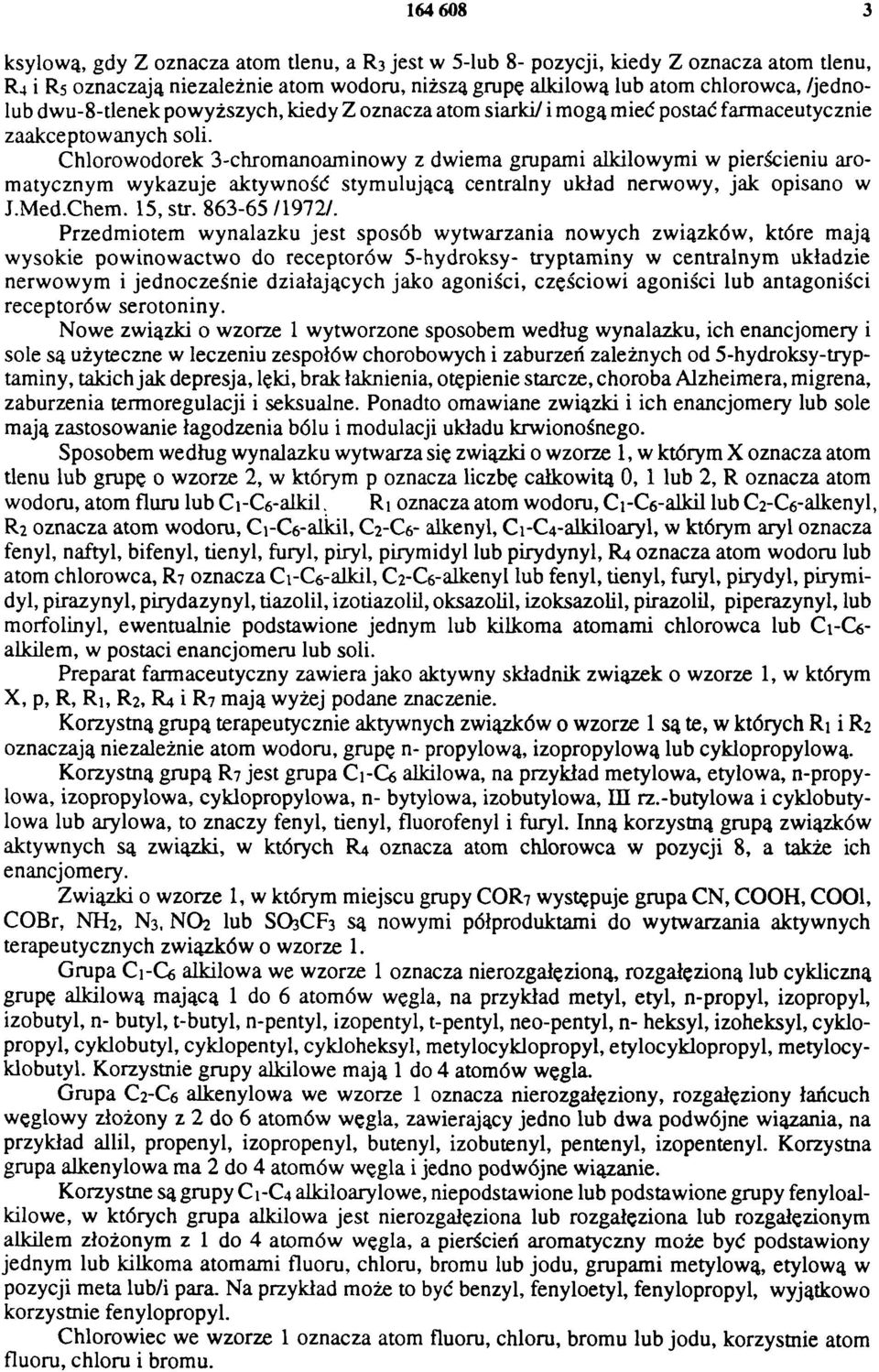 Chlorowodorek 3-chromanoaminowy z dwiema grupami alkilowymi w pierścieniu aromatycznym wykazuje aktywność stymulującą centralny układ nerwowy, jak opisano w J.Med.Chem. 15, str. 863-65 /1972/.