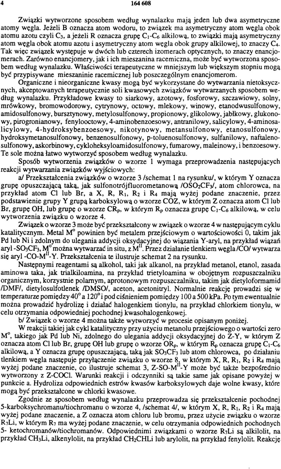 asymetryczny atom węgla obok grupy alkilowej, to znaczy C4. Tak więc związek występuje w dwóch lub czterech izomerach optycznych, to znaczy enancjomerach.