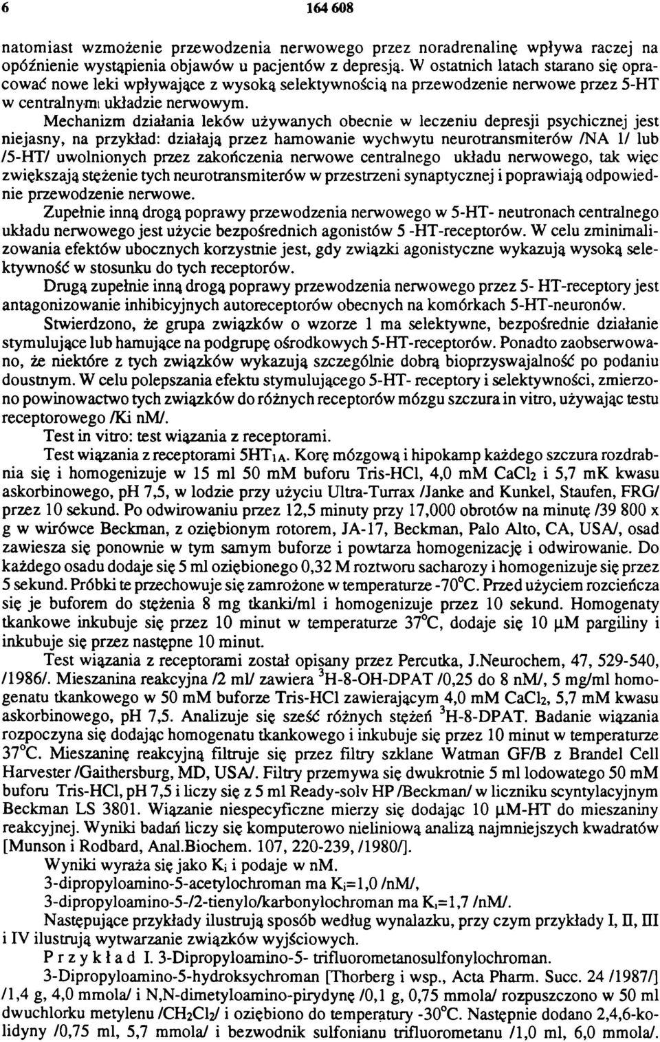 Mechanizm działania leków używanych obecnie w leczeniu depresji psychicznej jest niejasny, na przykład: działają przez hamowanie wychwytu neurotransmiterów /NA 1/ lub /5-HT/ uwolnionych przez