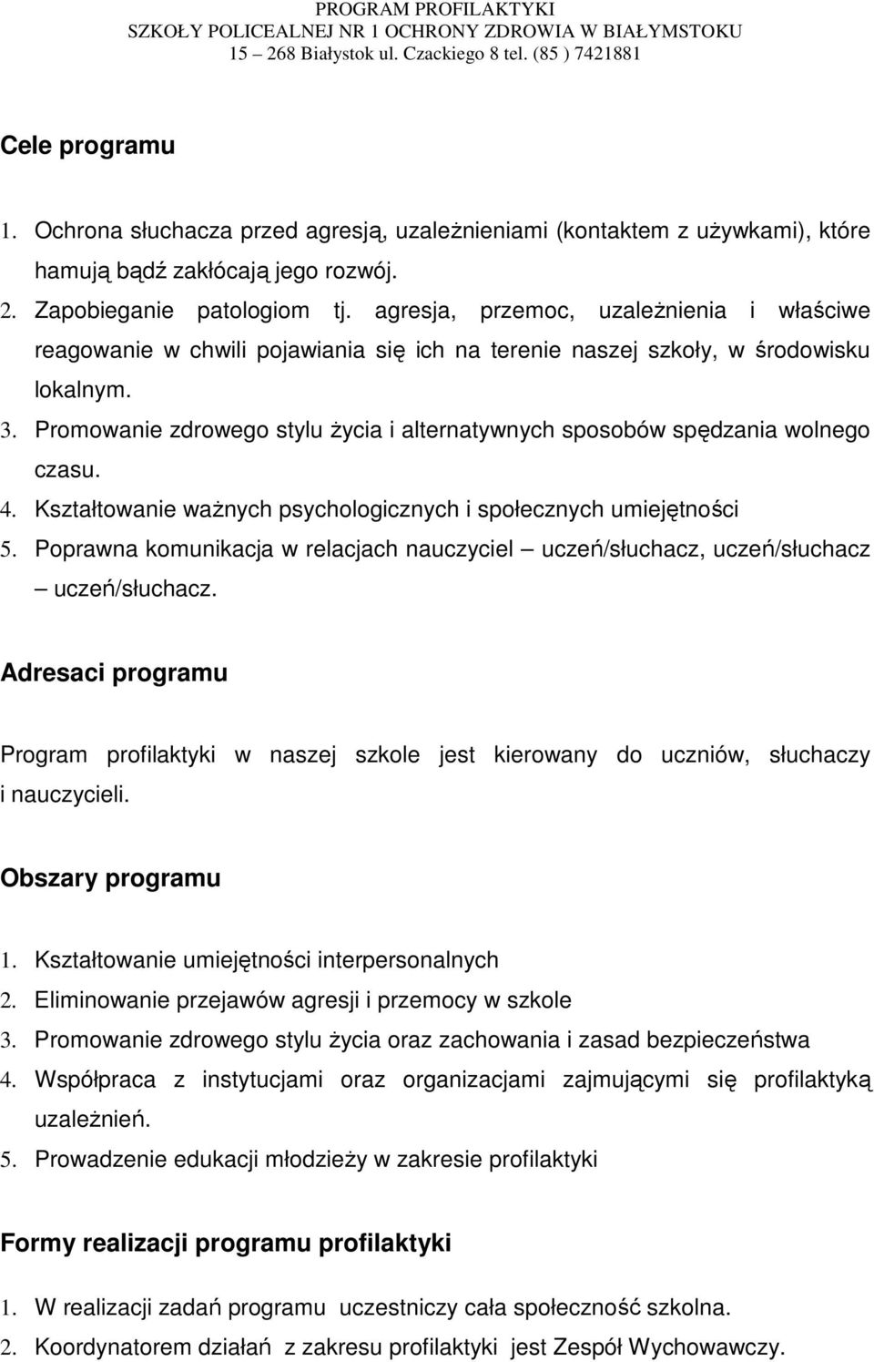 Promowanie zdrowego stylu Ŝycia i alternatywnych sposobów spędzania wolnego czasu. 4. Kształtowanie waŝnych psychologicznych i społecznych umiejętności 5.