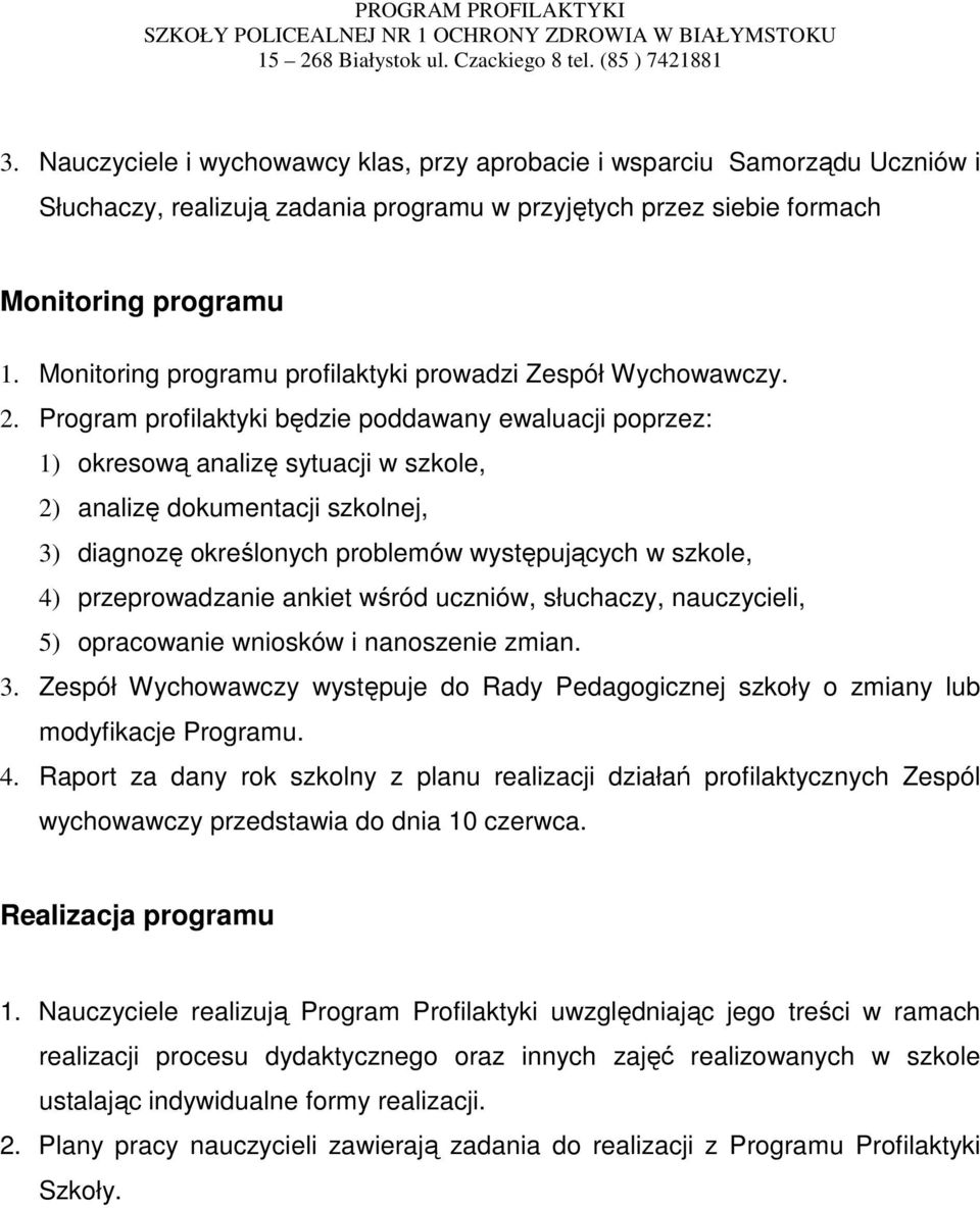 Program profilaktyki będzie poddawany ewaluacji poprzez: 1) okresową analizę sytuacji w szkole, 2) analizę dokumentacji szkolnej, 3) diagnozę określonych problemów występujących w szkole, 4)