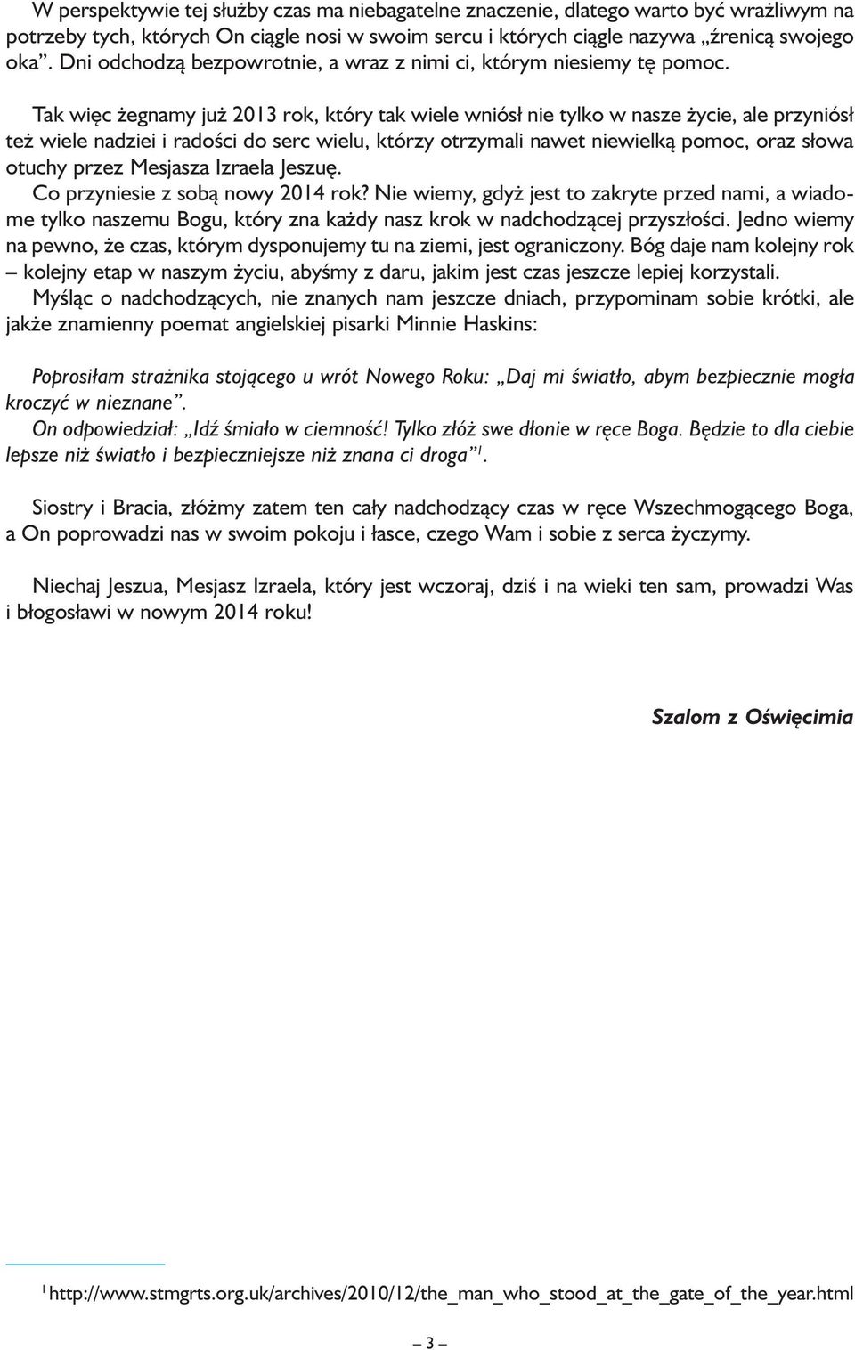 Tak więc żegnamy już 2013 rok, który tak wiele wniósł nie tylko w nasze życie, ale przyniósł też wiele nadziei i radości do serc wielu, którzy otrzymali nawet niewielką pomoc, oraz słowa otuchy przez