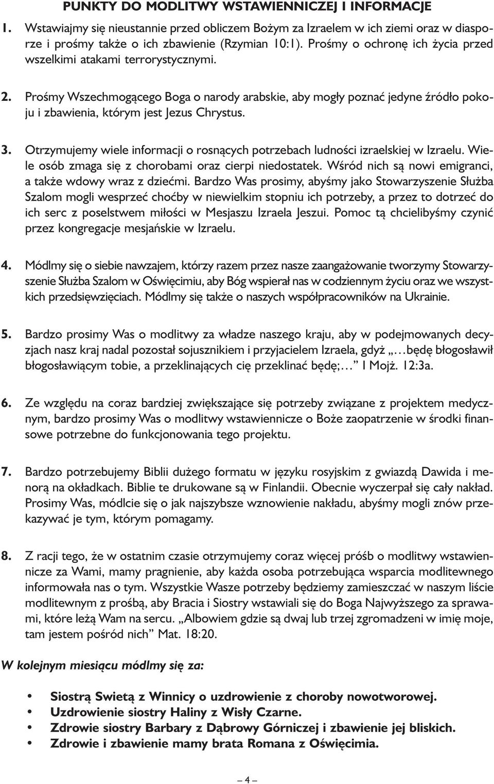 Otrzymujemy wiele informacji o rosnących potrzebach ludności izraelskiej w Izraelu. Wiele osób zmaga się z chorobami oraz cierpi niedostatek.