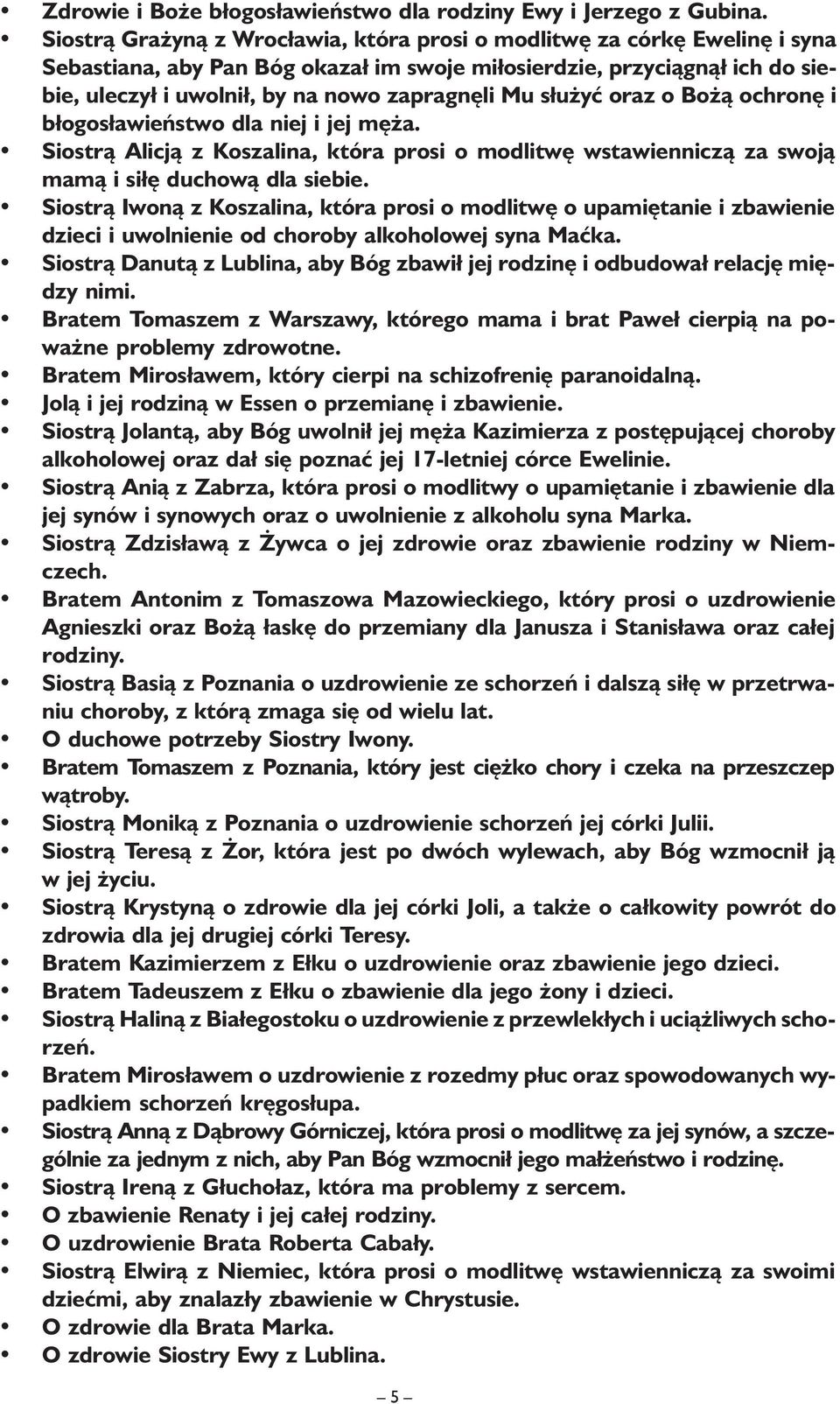Mu służyć oraz o Bożą ochronę i błogosławieństwo dla niej i jej męża. Siostrą Alicją z Koszalina, która prosi o modlitwę wstawienniczą za swoją mamą i siłę duchową dla siebie.