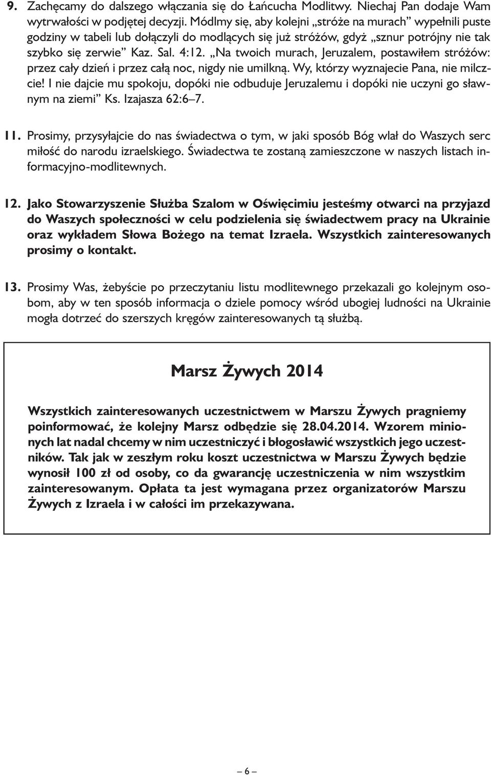 Na twoich murach, Jeruzalem, postawiłem stróżów: przez cały dzień i przez całą noc, nigdy nie umilkną. Wy, którzy wyznajecie Pana, nie milczcie!