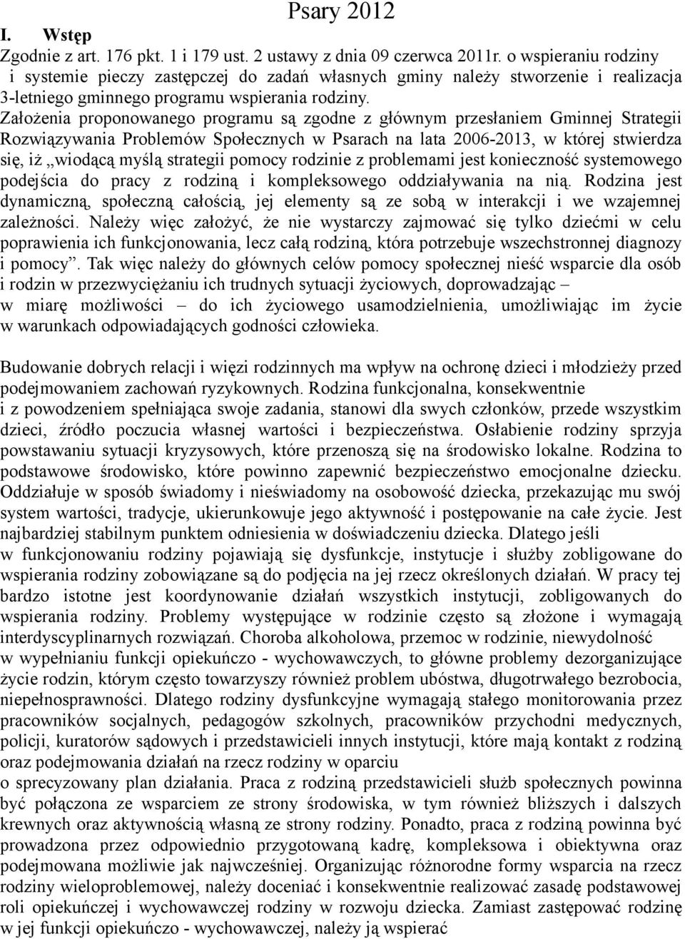 Założenia proponowanego programu są zgodne z głównym przesłaniem Gminnej Strategii Rozwiązywania Problemów Społecznych w Psarach na lata 2006-2013, w której stwierdza się, iż wiodącą myślą strategii