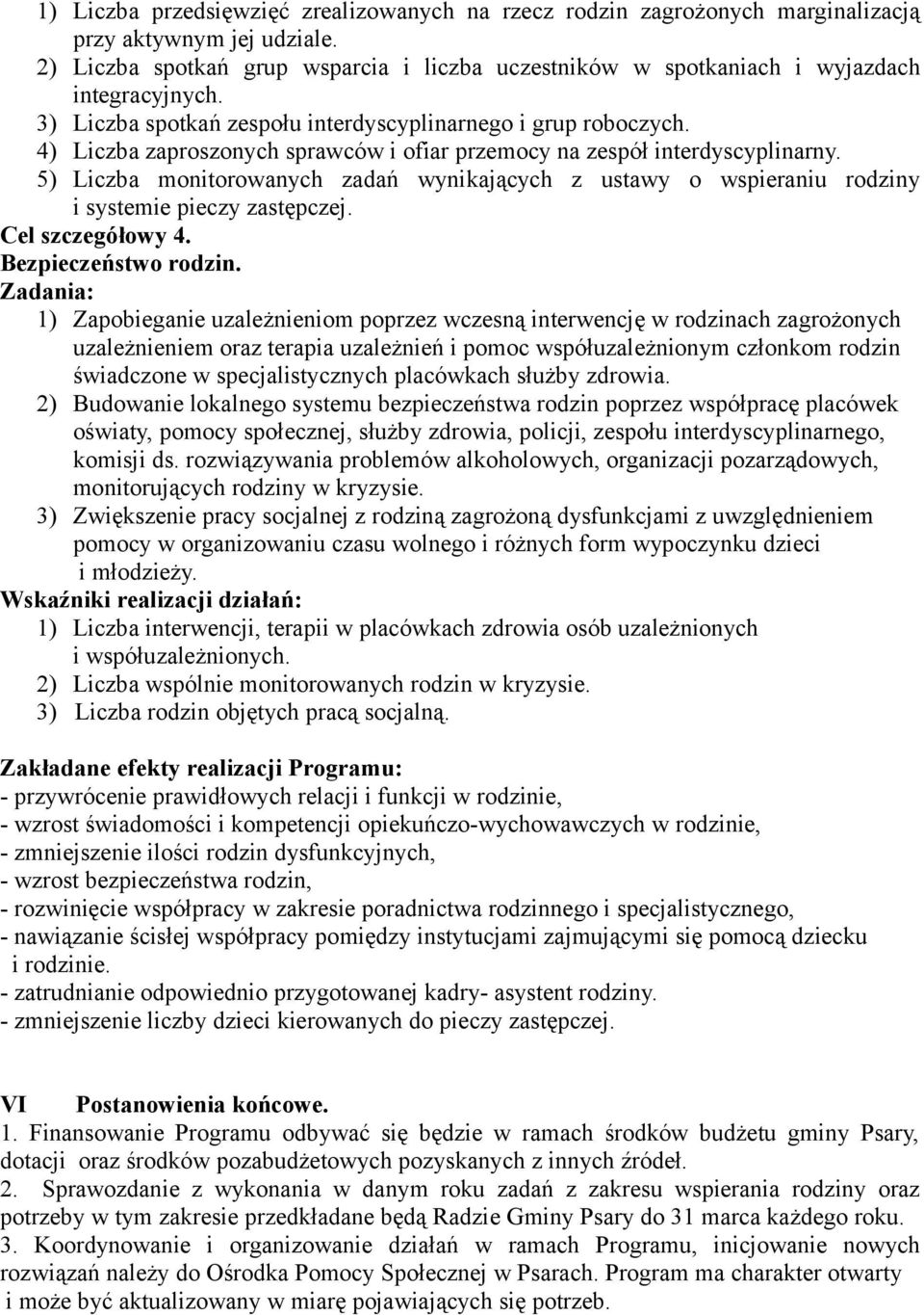 4) Liczba zaproszonych sprawców i ofiar przemocy na zespół interdyscyplinarny. 5) Liczba monitorowanych zadań wynikających z ustawy o wspieraniu rodziny i systemie pieczy zastępczej.