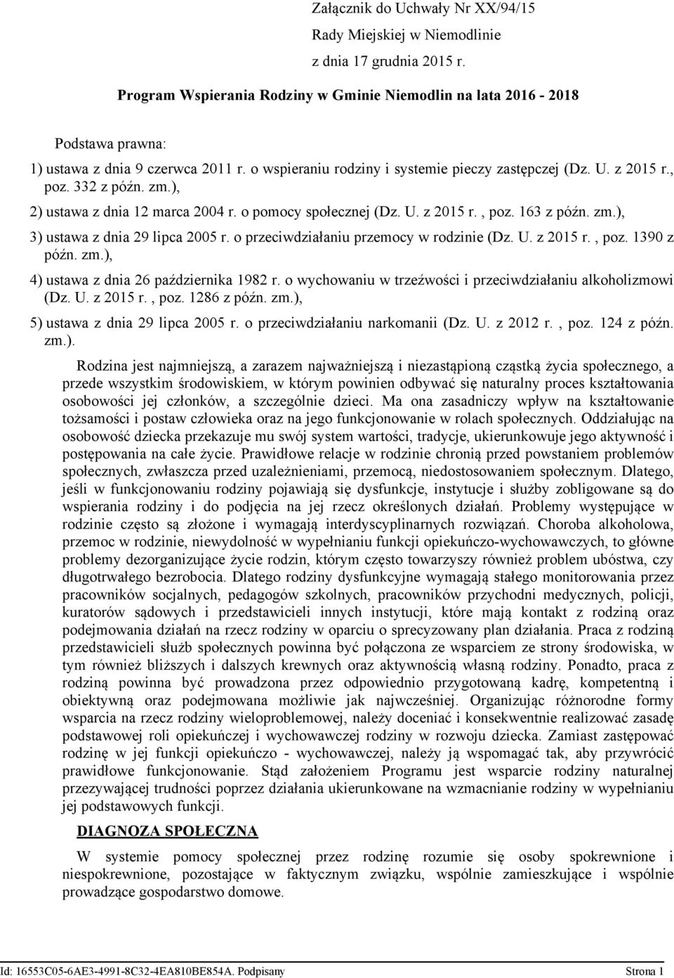 332 z późn. zm.), 2) ustawa z dnia 12 marca 2004 r. o pomocy społecznej (Dz. U. z 2015 r., poz. 163 z późn. zm.), 3) ustawa z dnia 29 lipca 2005 r. o przeciwdziałaniu przemocy w rodzinie (Dz. U. z 2015 r., poz. 1390 z późn.