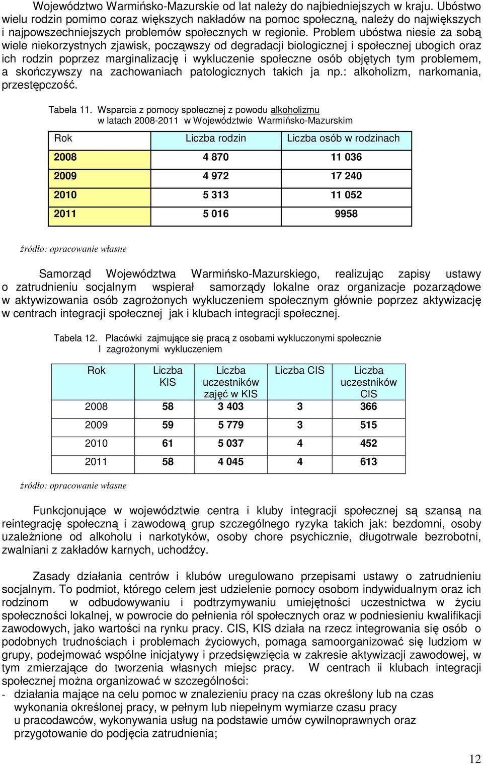 Problem ubóstwa niesie za sobą wiele niekorzystnych zjawisk, począwszy od degradacji biologicznej i społecznej ubogich oraz ich rodzin poprzez marginalizację i wykluczenie społeczne osób objętych tym