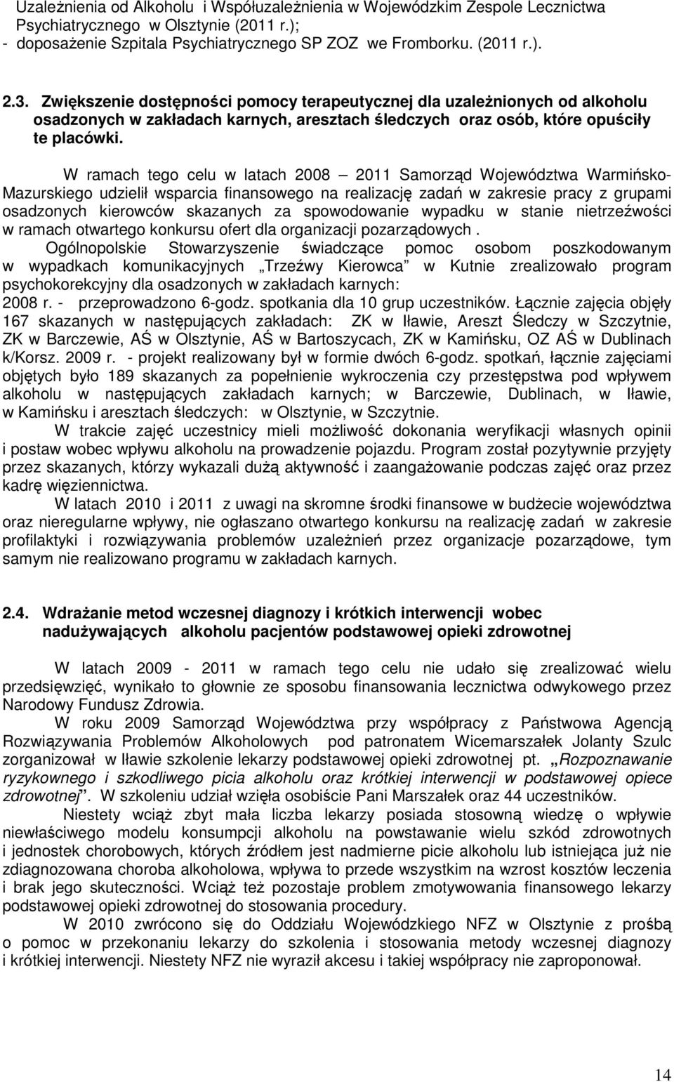 W ramach tego celu w latach 2008 2011 Samorząd Województwa Warmińsko- Mazurskiego udzielił wsparcia finansowego na realizację zadań w zakresie pracy z grupami osadzonych kierowców skazanych za