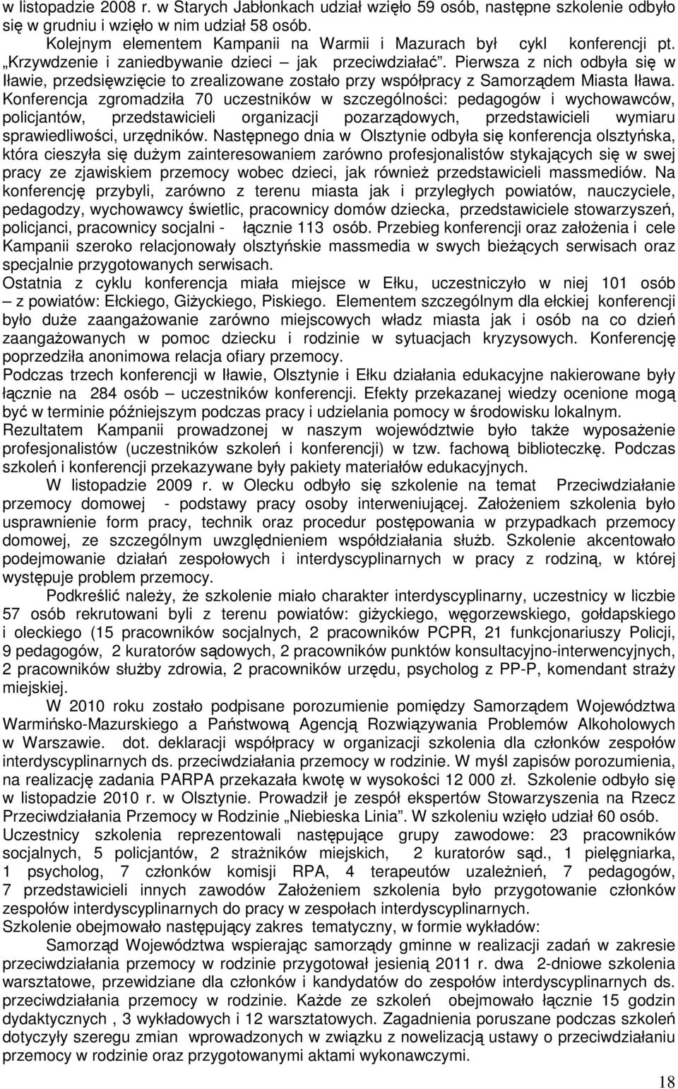 Pierwsza z nich odbyła się w Iławie, przedsięwzięcie to zrealizowane zostało przy współpracy z Samorządem Miasta Iława.