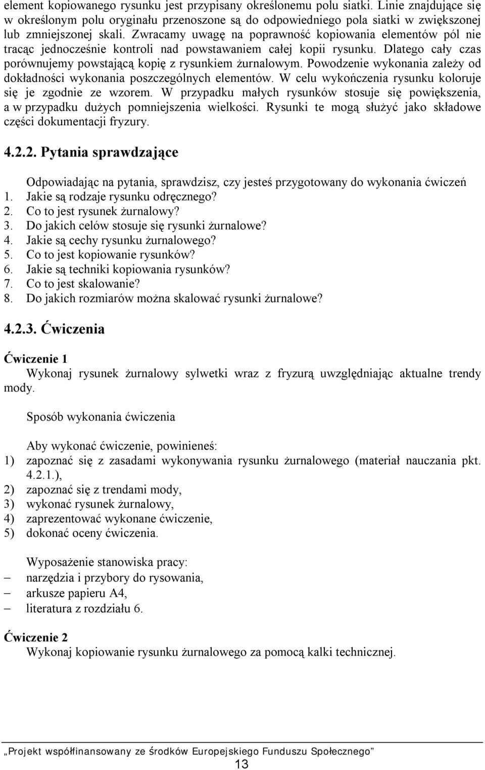 Powodzenie wykonania zależy od dokładności wykonania poszczególnych elementów. W celu wykończenia rysunku koloruje się je zgodnie ze wzorem.