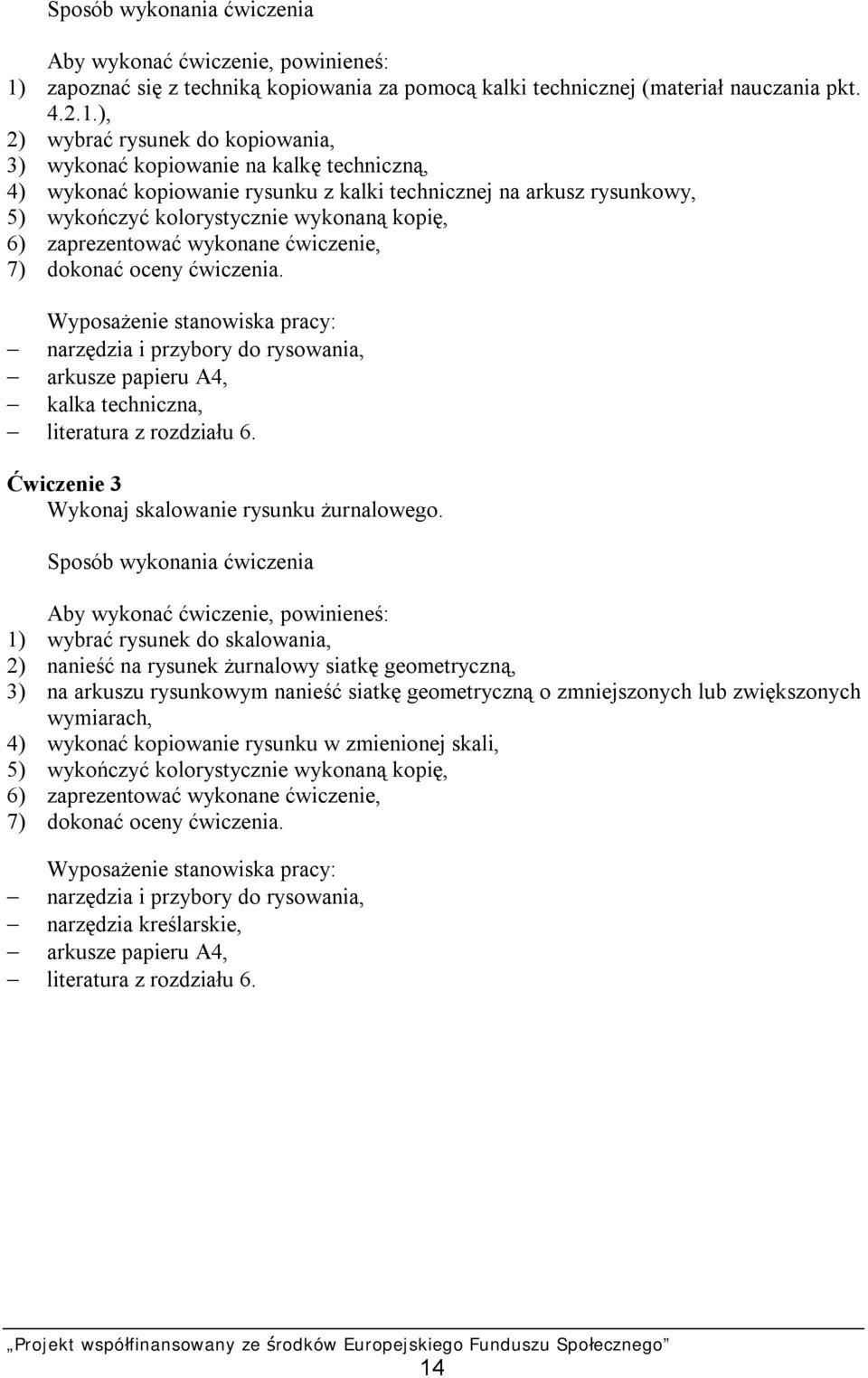 ), 2) wybrać rysunek do kopiowania, 3) wykonać kopiowanie na kalkę techniczną, 4) wykonać kopiowanie rysunku z kalki technicznej na arkusz rysunkowy, 5) wykończyć kolorystycznie wykonaną kopię, 6)