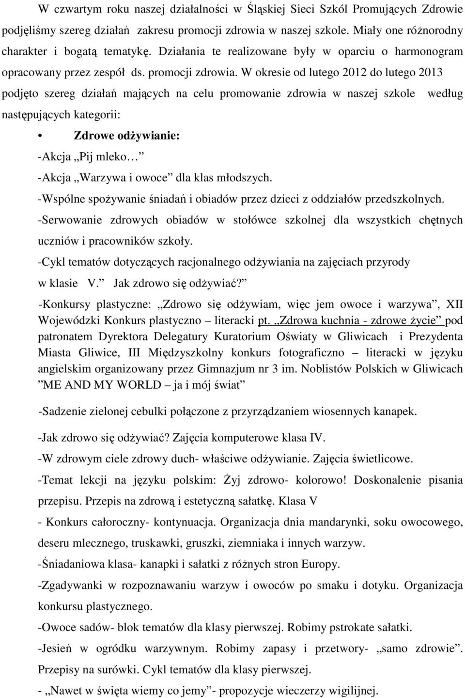 W okresie od lutego 2012 do lutego 2013 podjęto szereg działań mających na celu promowanie zdrowia w naszej szkole następujących kategorii: Zdrowe odŝywianie: -Akcja Pij mleko -Akcja Warzywa i owoce