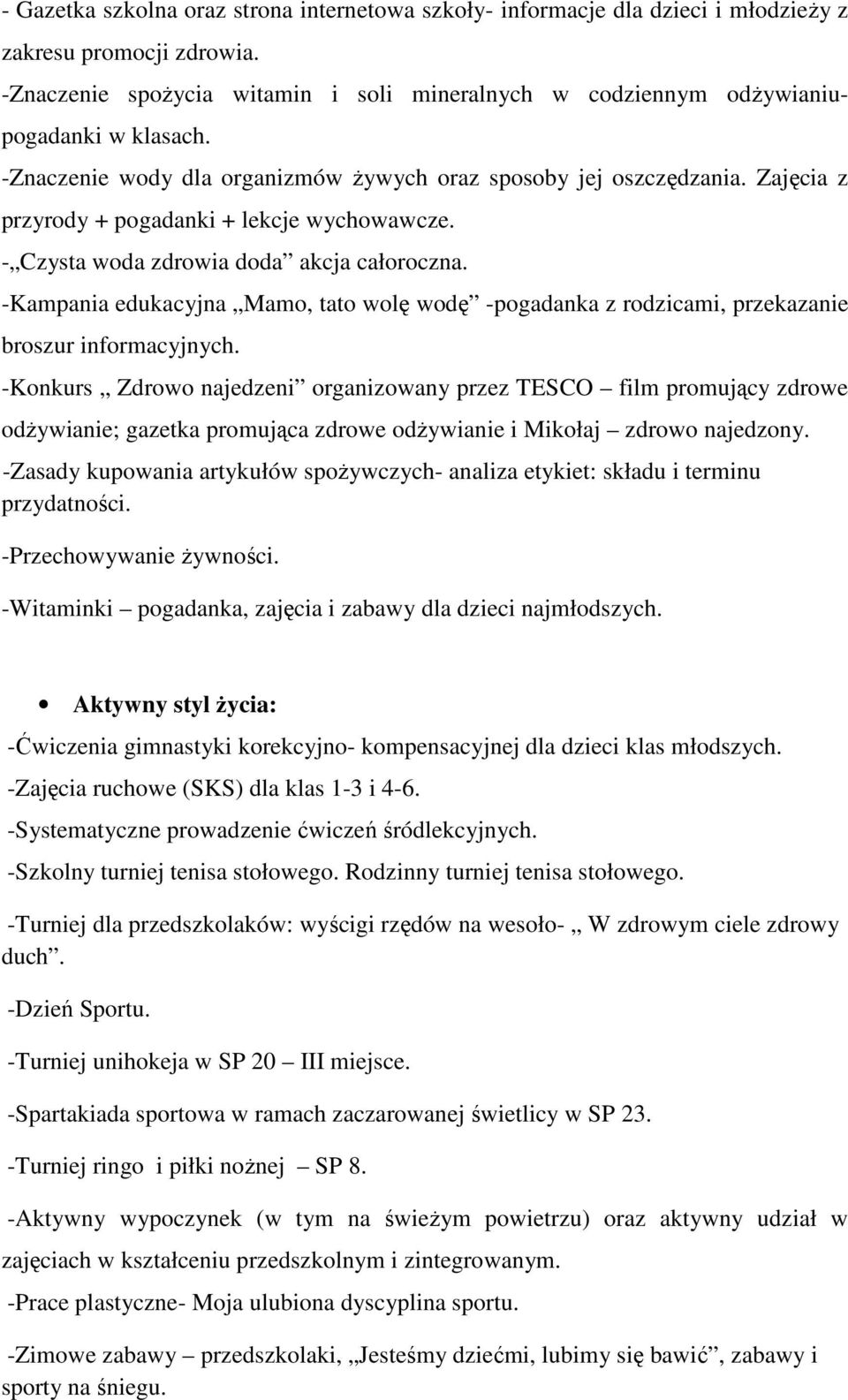 Zajęcia z przyrody + pogadanki + lekcje wychowawcze. - Czysta woda zdrowia doda akcja całoroczna. -Kampania edukacyjna Mamo, tato wolę wodę -pogadanka z rodzicami, przekazanie broszur informacyjnych.