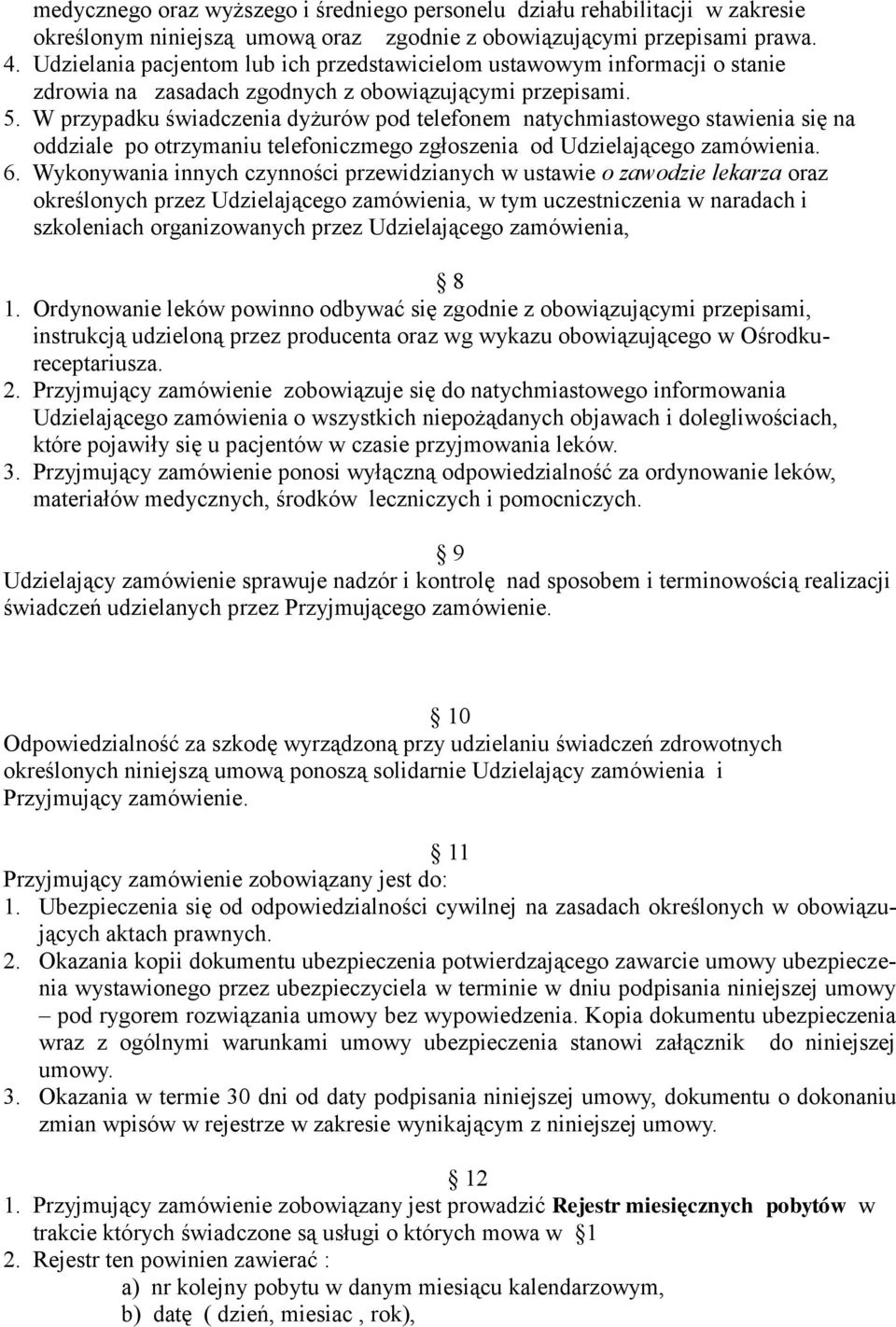W przypadku świadczenia dyżurów pod telefonem natychmiastowego stawienia się na oddziale po otrzymaniu telefoniczmego zgłoszenia od Udzielającego zamówienia. 6.