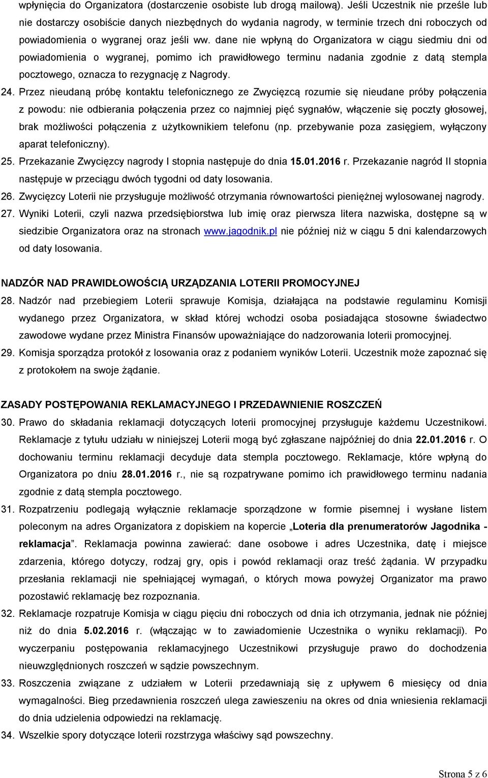 dane nie wpłyną do Organizatora w ciągu siedmiu dni od powiadomienia o wygranej, pomimo ich prawidłowego terminu nadania zgodnie z datą stempla pocztowego, oznacza to rezygnację z Nagrody. 24.