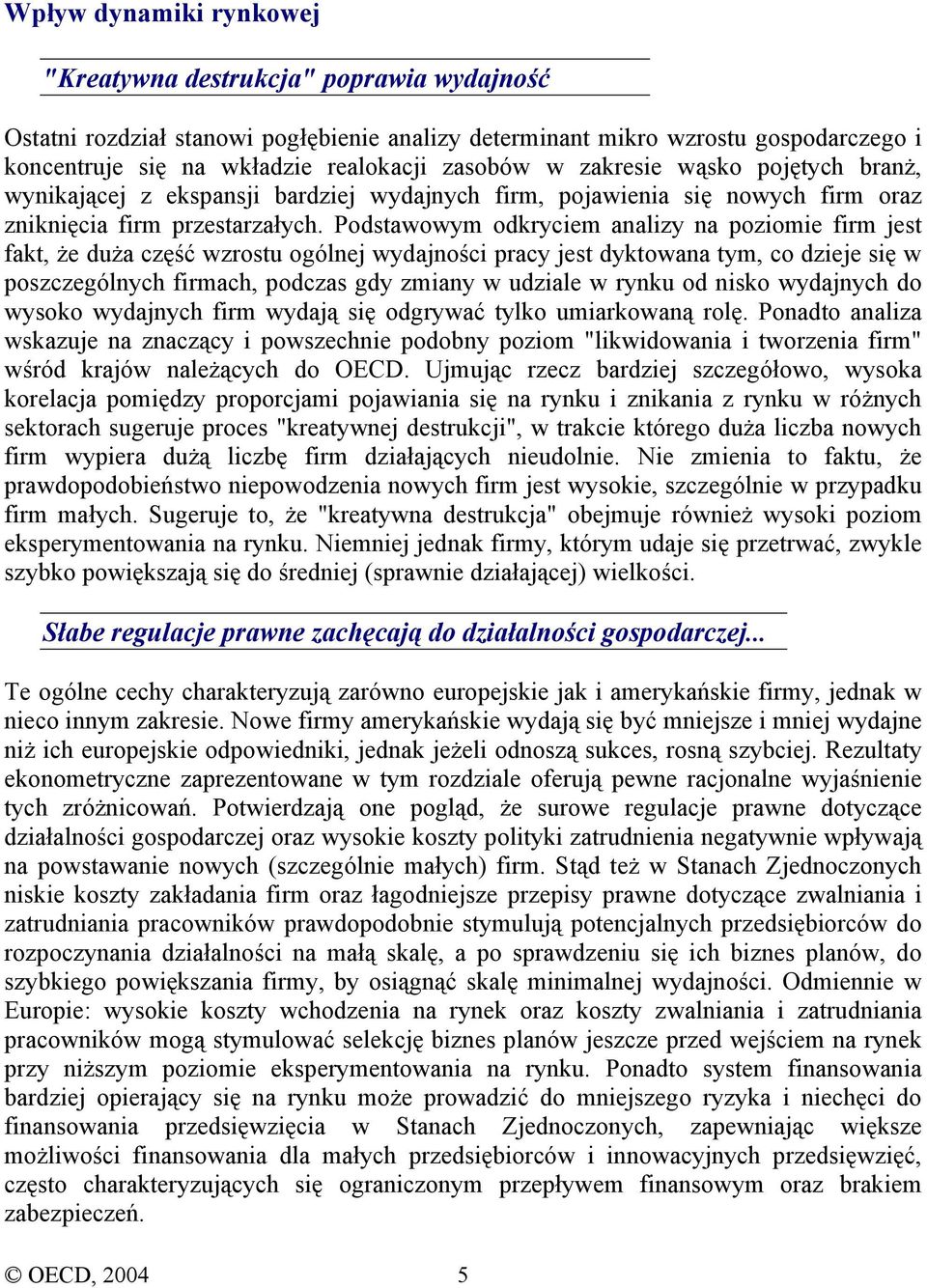 Podstawowym odkryciem analizy na poziomie firm jest fakt, że duża część wzrostu ogólnej wydajności pracy jest dyktowana tym, co dzieje się w poszczególnych firmach, podczas gdy zmiany w udziale w