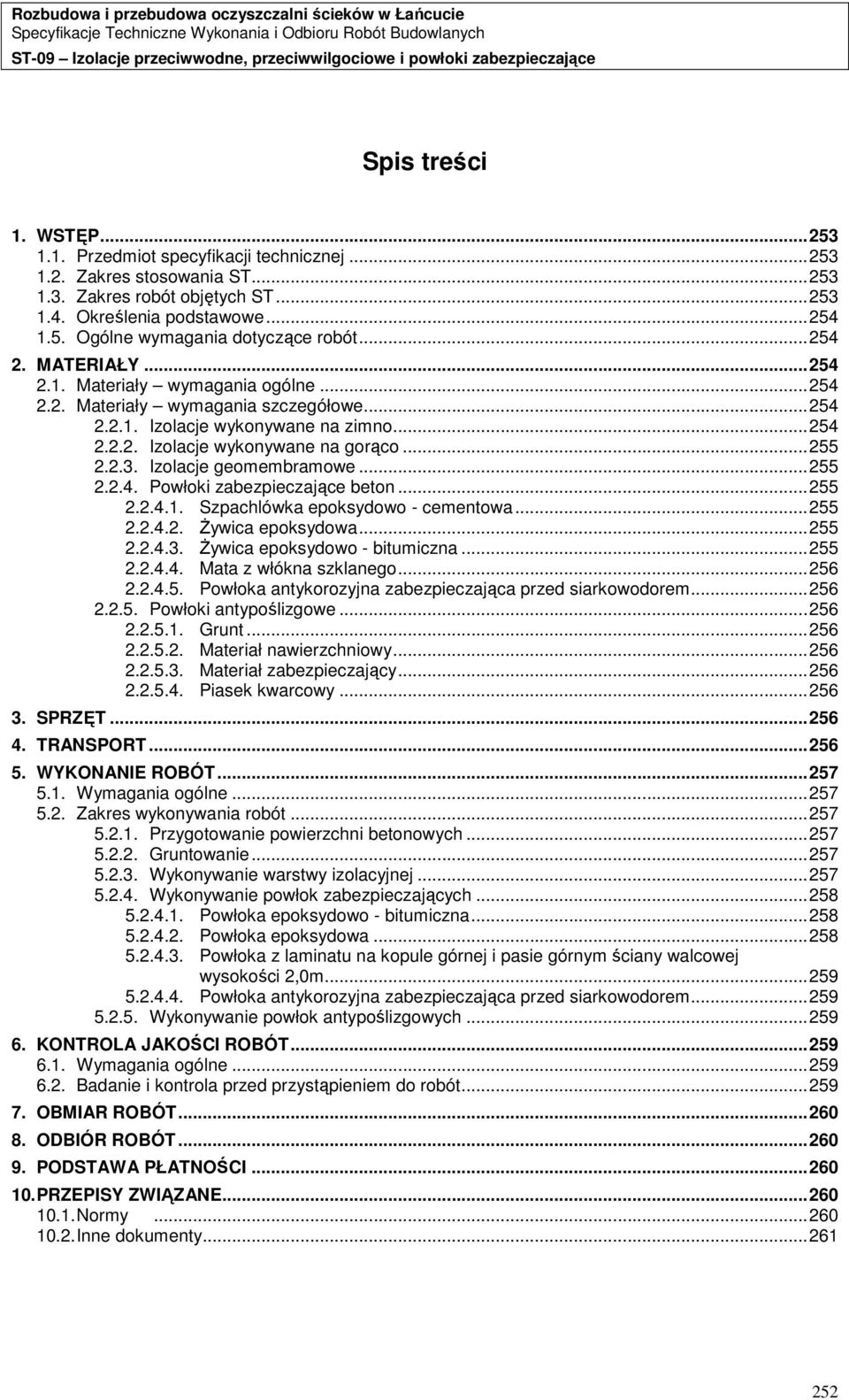 2.3. Izolacje geomembramowe... 255 2.2.4. Powłoki zabezpieczające beton... 255 2.2.4.1. Szpachlówka epoksydowo - cementowa... 255 2.2.4.2. śywica epoksydowa... 255 2.2.4.3. śywica epoksydowo - bitumiczna.