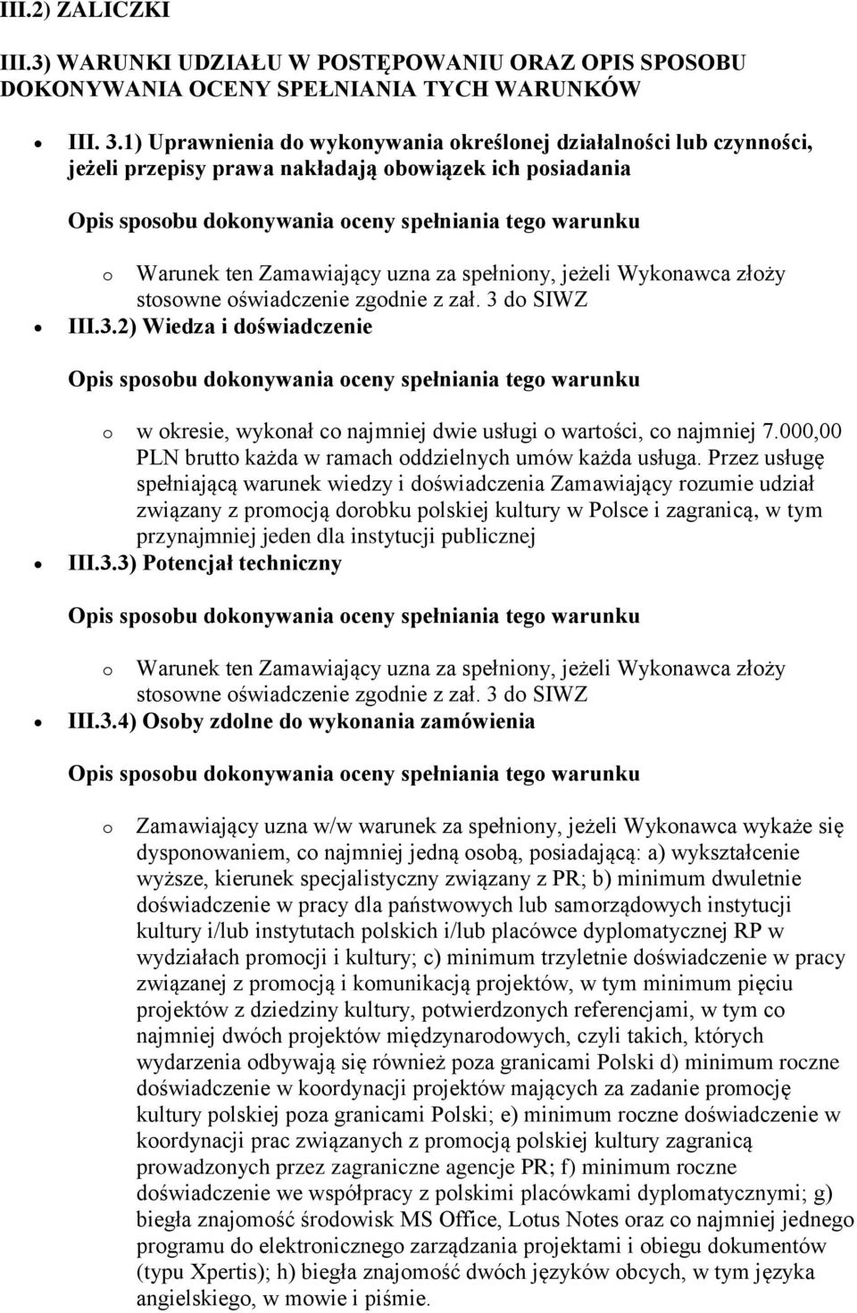 2) Wiedza i doświadczenie o w okresie, wykonał co najmniej dwie usługi o wartości, co najmniej 7.000,00 PLN brutto każda w ramach oddzielnych umów każda usługa.