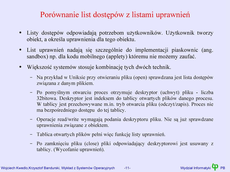 Na przykład w Uniksie przy otwieraniu pliku (open) sprawdzana jest lista dostępów związana z danym plikiem. Po pomyślnym otwarciu proces otrzymuje deskryptor (uchwyt) pliku - liczba 32bitowa.