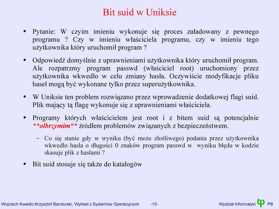 Oczywiście modyfikacje pliku haseł mogą być wykonane tylko przez superużytkownika. W Uniksie ten problem rozwiązano przez wprowadzenie dodatkowej flagi suid.