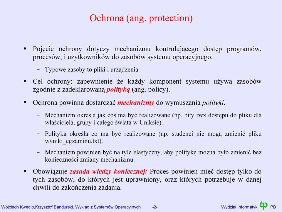 Ochrona powinna dostarczać mechanizmy do wymuszania polityki. Mechanizm określa jak coś ma być realizowane (np. bity rwx dostępu do pliku dla właściciela, grupy i całego świata w Uniksie).