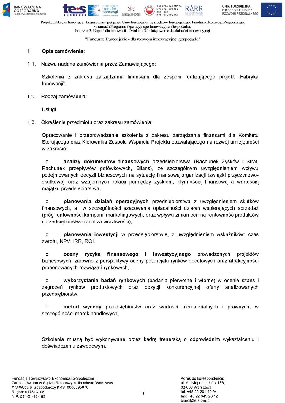 na rozwój umiejętności w zakresie: o analizy dokumentów finansowych przedsiębiorstwa (Rachunek Zysków i Strat, Rachunek przepływów gotówkowych, Bilans), ze szczególnym uwzględnieniem wpływu