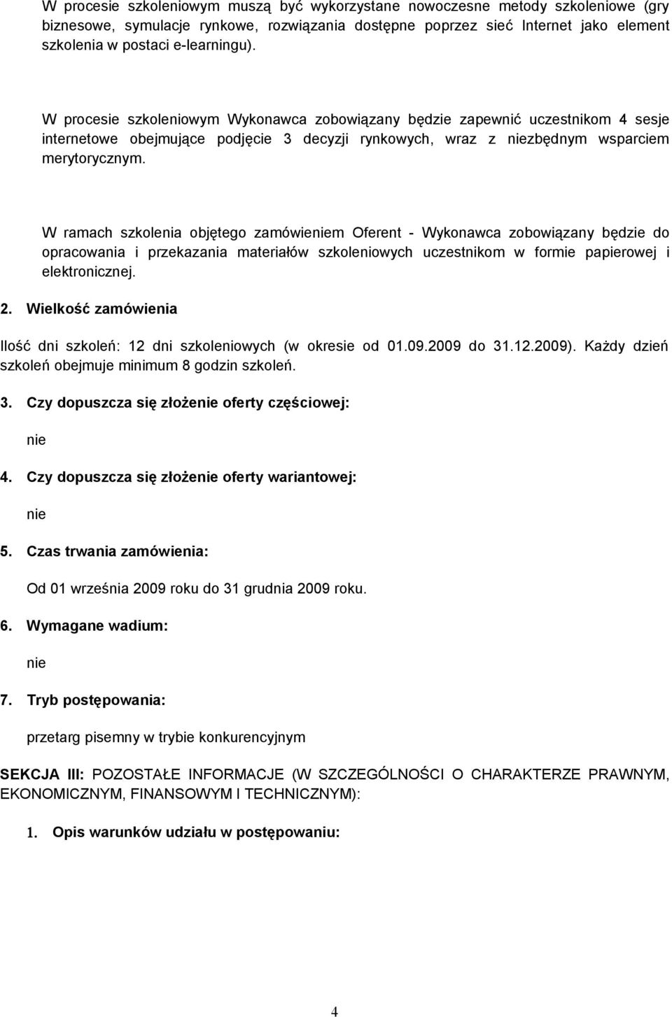 W ramach szkolenia objętego zamówieniem Oferent - Wykonawca zobowiązany będzie do opracowania i przekazania materiałów szkoleniowych uczestnikom w formie papierowej i elektronicznej. 2.