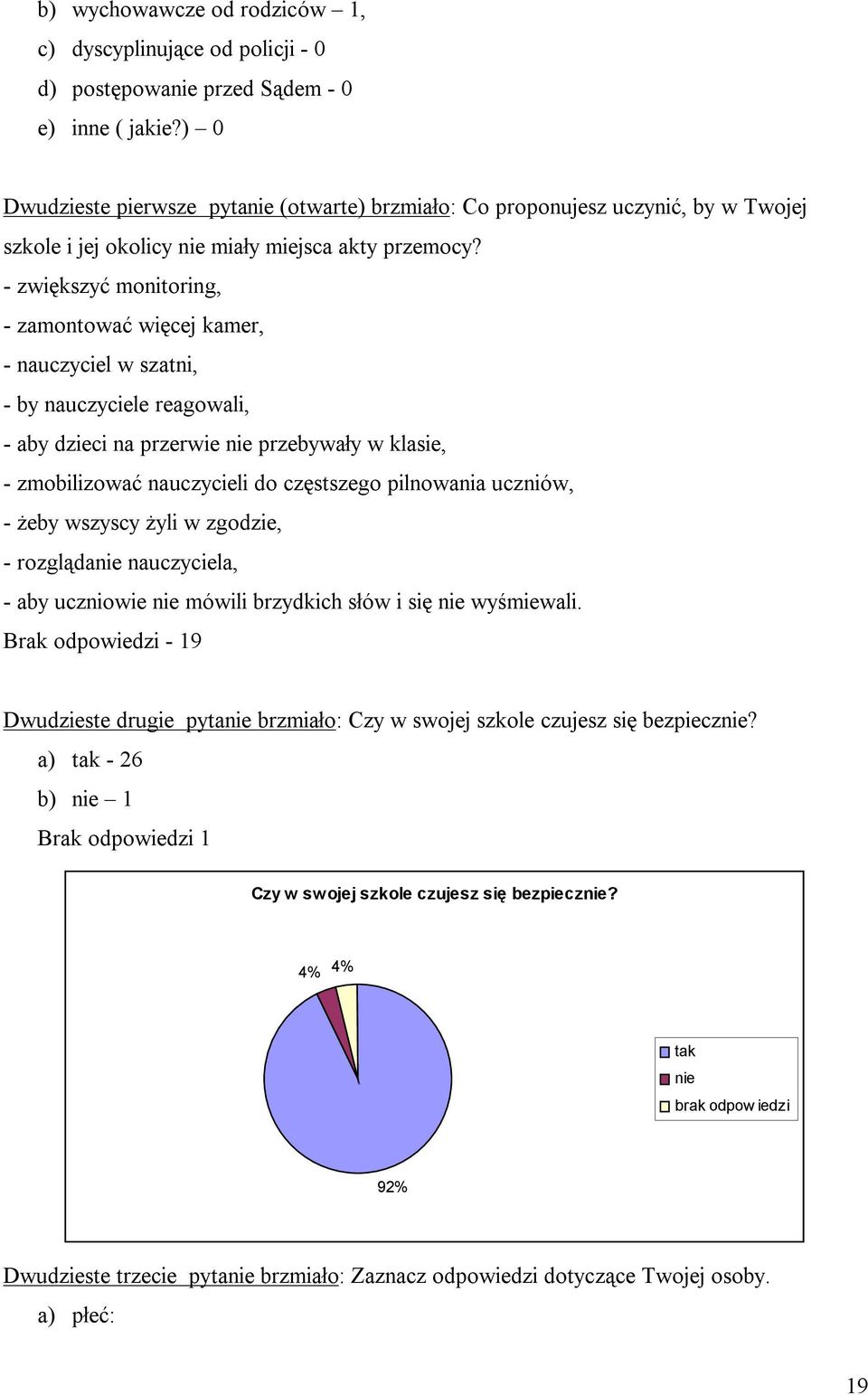 - zwiększyć monitoring, - zamontować więcej kamer, - nauczyciel w szatni, - by nauczyciele reagowali, - aby dzieci na przerwie przebywały w klasie, - zmobilizować nauczycieli do częstszego pilnowania