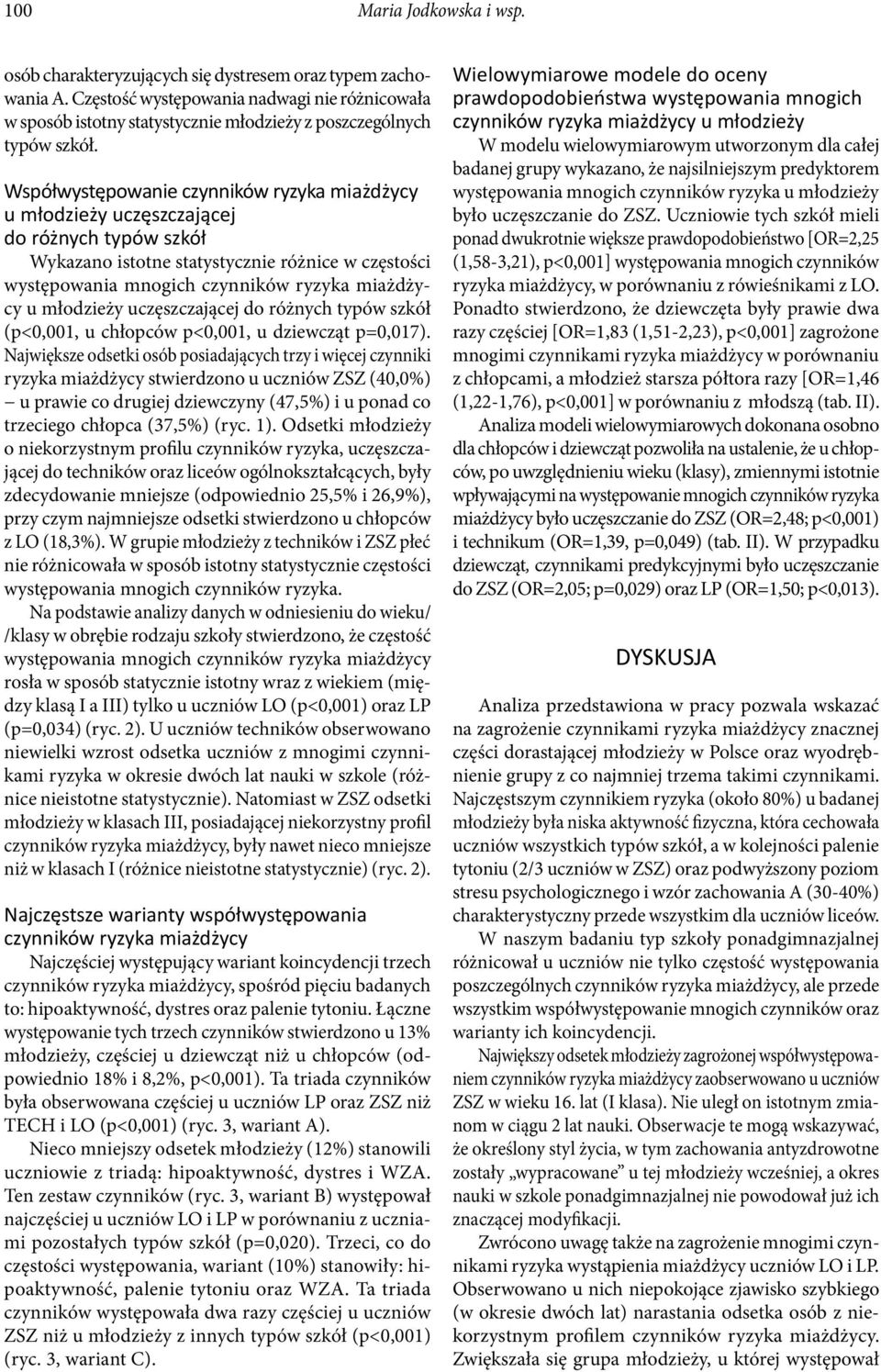 Wykazano istotne statystycznie różnice w częstości występowania mnogich czynników ryzyka miażdżycy u młodzieży uczęszczającej do różnych typów szkół (p<0,001, u chłopców p<0,001, u dziewcząt p=0,017).
