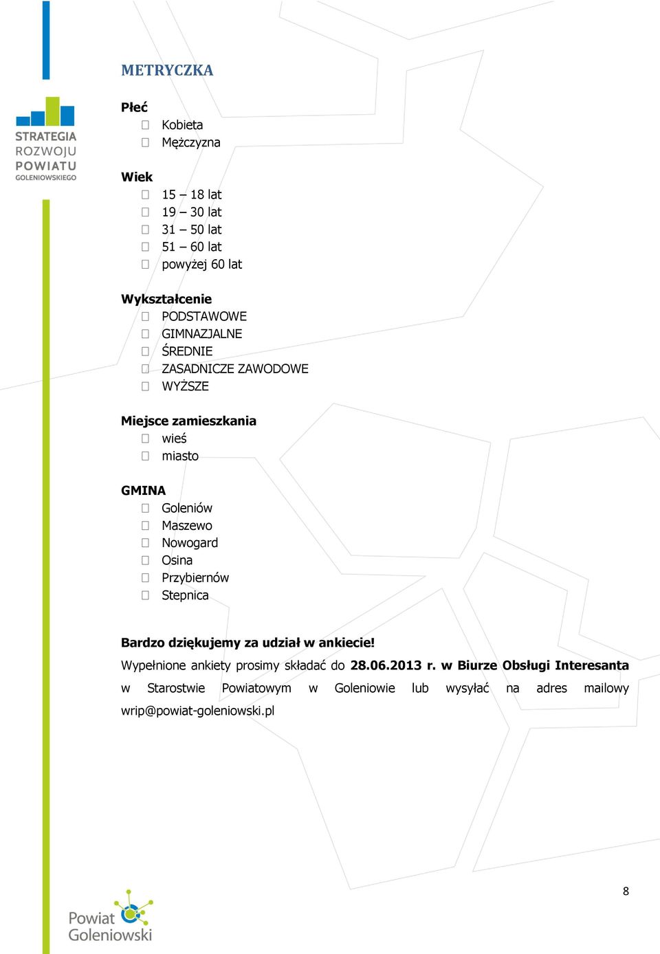 Przybiernów Stepnica Bardzo dziękujemy za udział w ankiecie! Wypełnione ankiety prosimy składać do 28.06.2013 r.