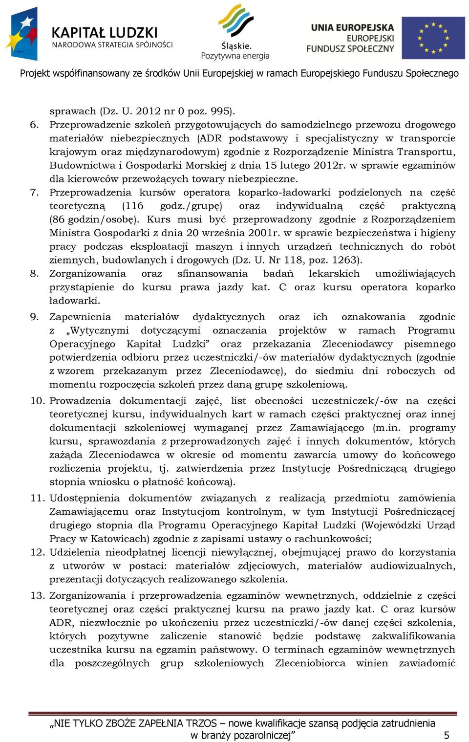 Rozporządzenie Ministra Transportu, Budownictwa i Gospodarki Morskiej z dnia 15 lutego 2012r. w sprawie egzaminów dla kierowców przewożących towary niebezpieczne. 7.