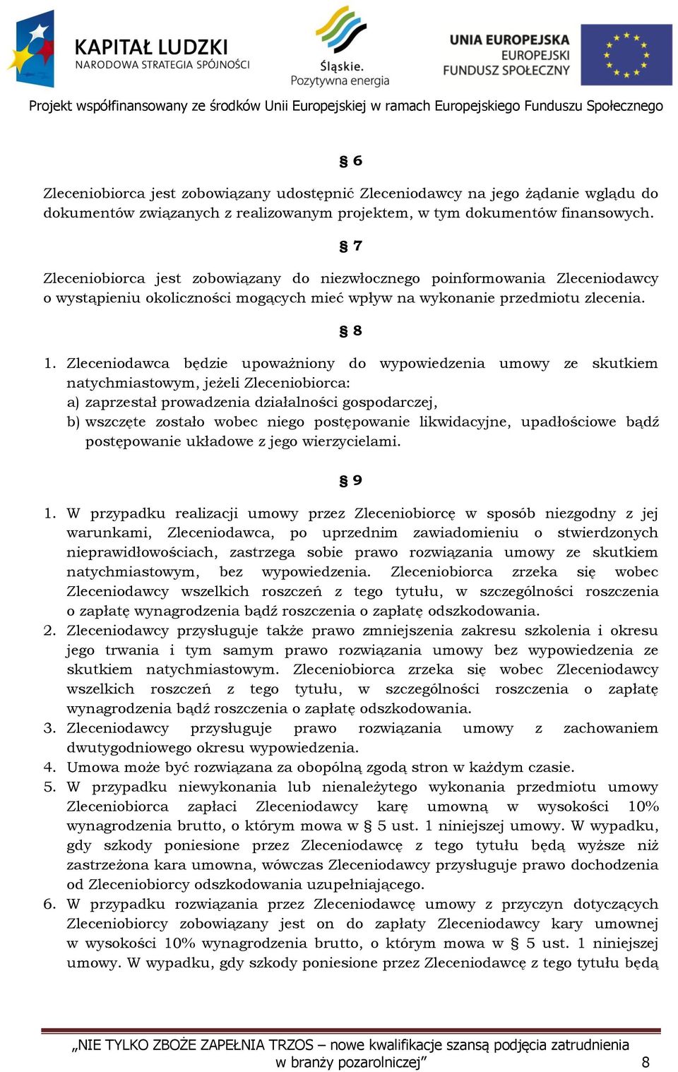 Zleceniodawca będzie upoważniony do wypowiedzenia umowy ze skutkiem natychmiastowym, jeżeli Zleceniobiorca: a) zaprzestał prowadzenia działalności gospodarczej, b) wszczęte zostało wobec niego