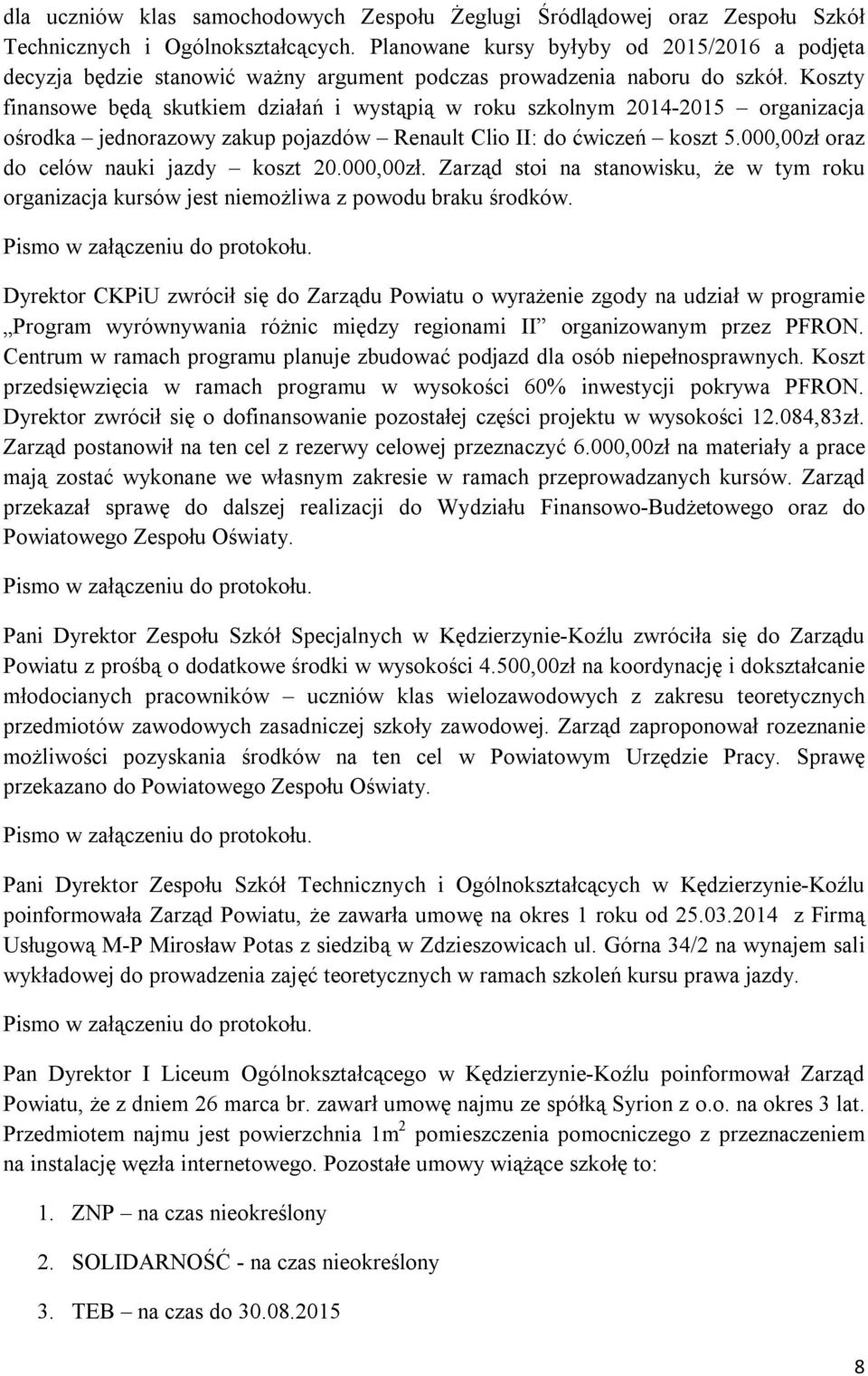 Koszty finansowe będą skutkiem działań i wystąpią w roku szkolnym 2014-2015 organizacja ośrodka jednorazowy zakup pojazdów Renault Clio II: do ćwiczeń koszt 5.