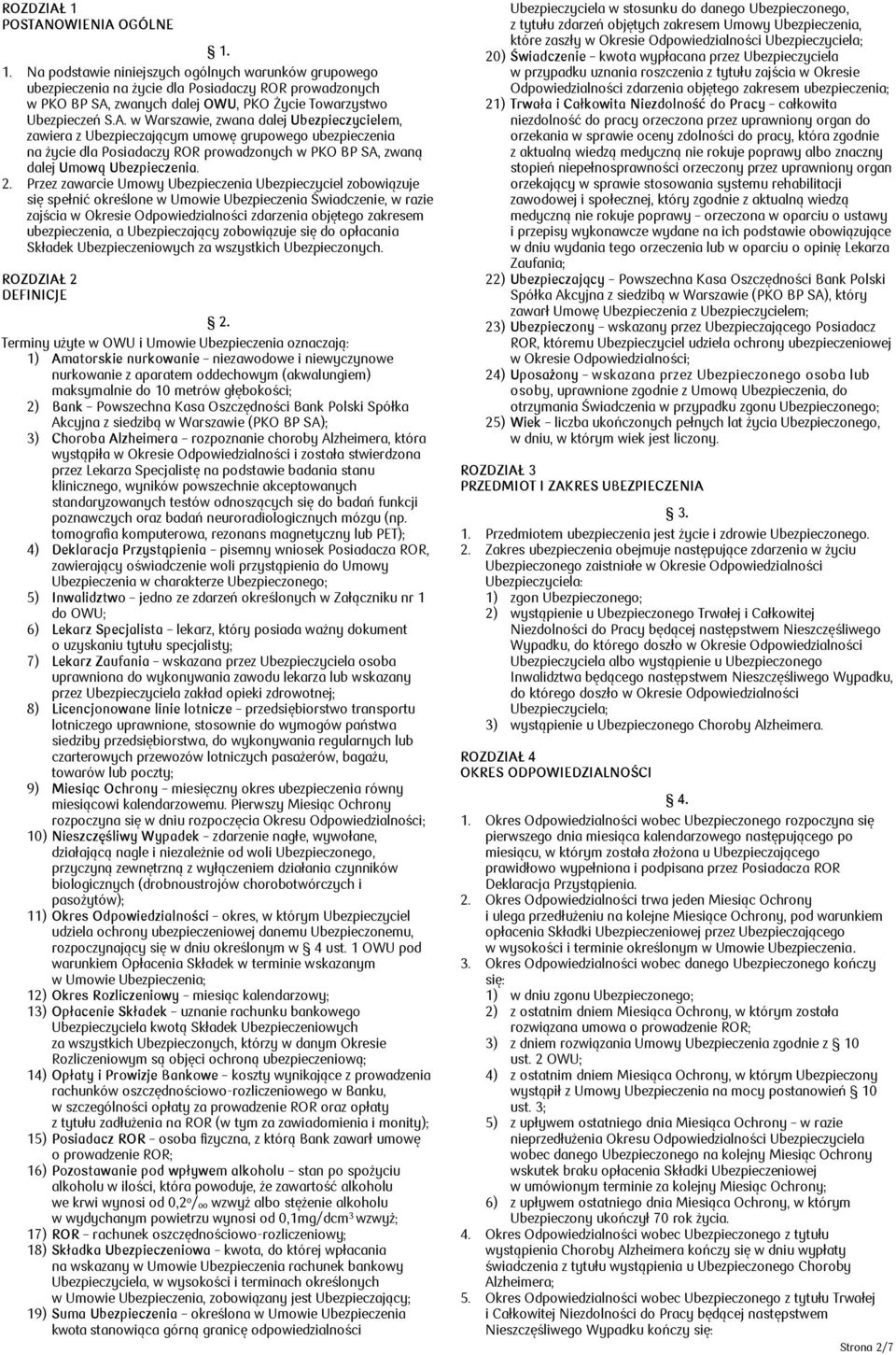 Przez zawarcie Umowy Ubezpieczenia Ubezpieczyciel zobowiązuje się spełnić określone w Umowie Ubezpieczenia Świadczenie, w razie zajścia w Okresie Odpowiedzialności zdarzenia objętego zakresem