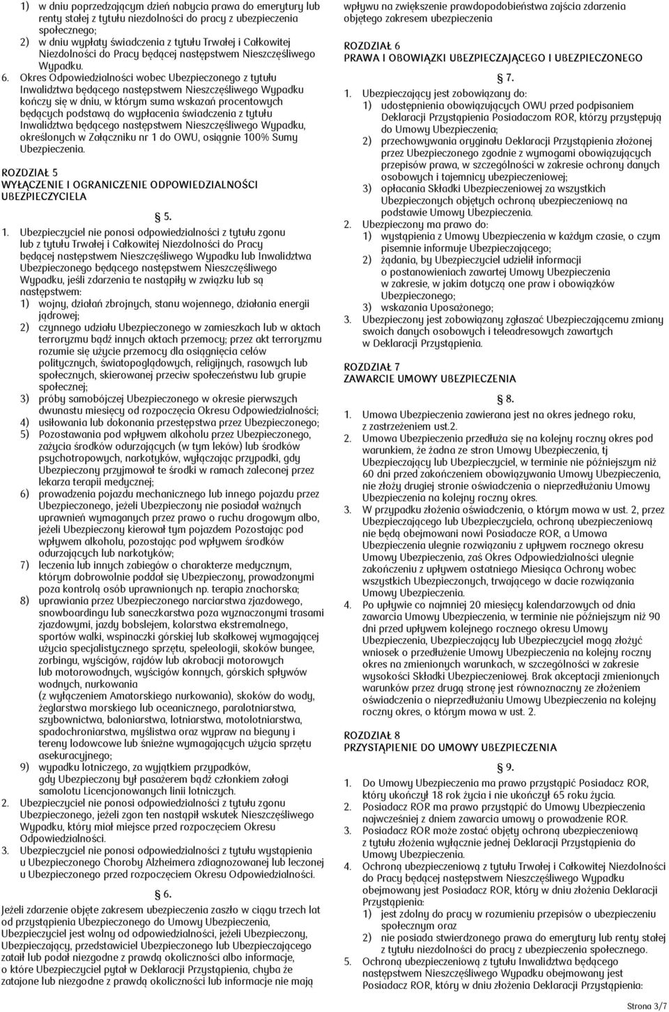 Okres Odpowiedzialności wobec Ubezpieczonego z tytułu Inwalidztwa będącego następstwem Nieszczęśliwego Wypadku kończy się w dniu, w którym suma wskazań procentowych będących podstawą do wypłacenia