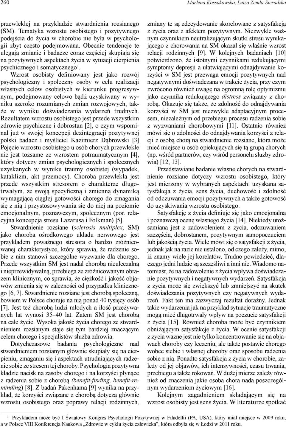 Obecnie tendencje te ulegają zmianie i badacze coraz częściej skupiają się na pozytywnych aspektach życia w sytuacji cierpienia psychicznego i somatycznego 1.