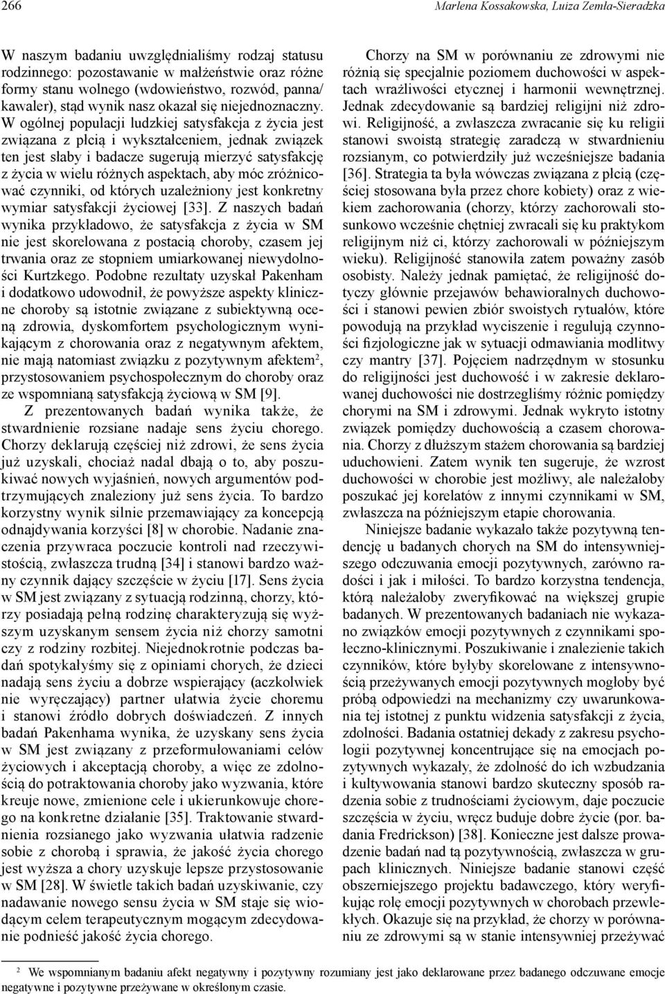W ogólnej populacji ludzkiej satysfakcja z życia jest związana z płcią i wykształceniem, jednak związek ten jest słaby i badacze sugerują mierzyć satysfakcję z życia w wielu różnych aspektach, aby