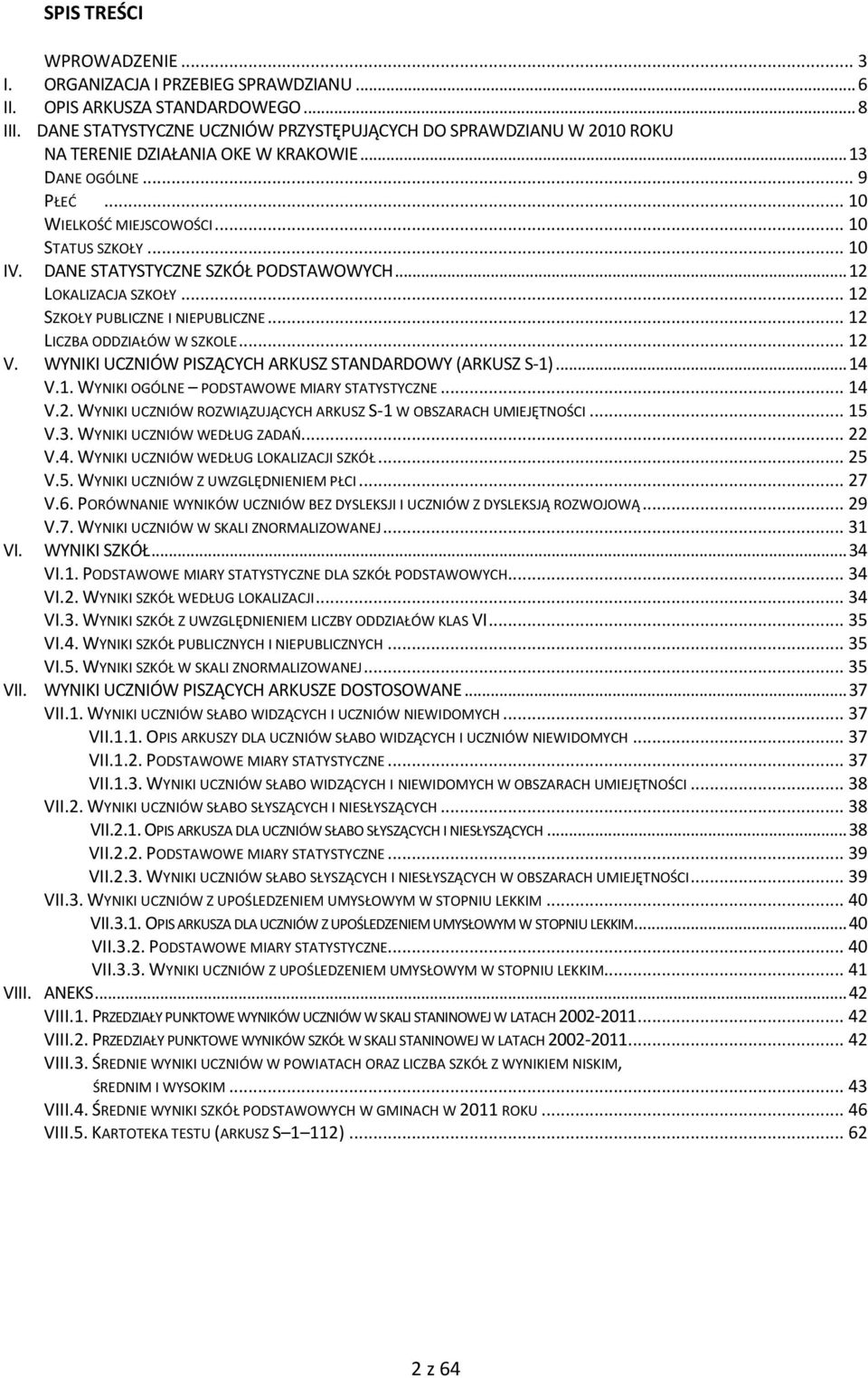 DANE STATYSTYCZNE SZKÓŁ PODSTAWOWYCH... 12 LOKALIZACJA SZKOŁY... 12 SZKOŁY PUBLICZNE I NIEPUBLICZNE... 12 LICZBA ODDZIAŁÓW W SZKOLE... 12 V. WYNIKI UCZNIÓW PISZĄCYCH ARKUSZ STANDARDOWY (ARKUSZ S-1).