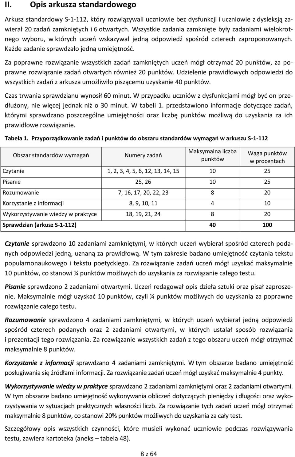 Za poprawne rozwiązanie wszystkich zadao zamkniętych uczeo mógł otrzymad 20 punktów, za poprawne rozwiązanie zadao otwartych również 20 punktów.