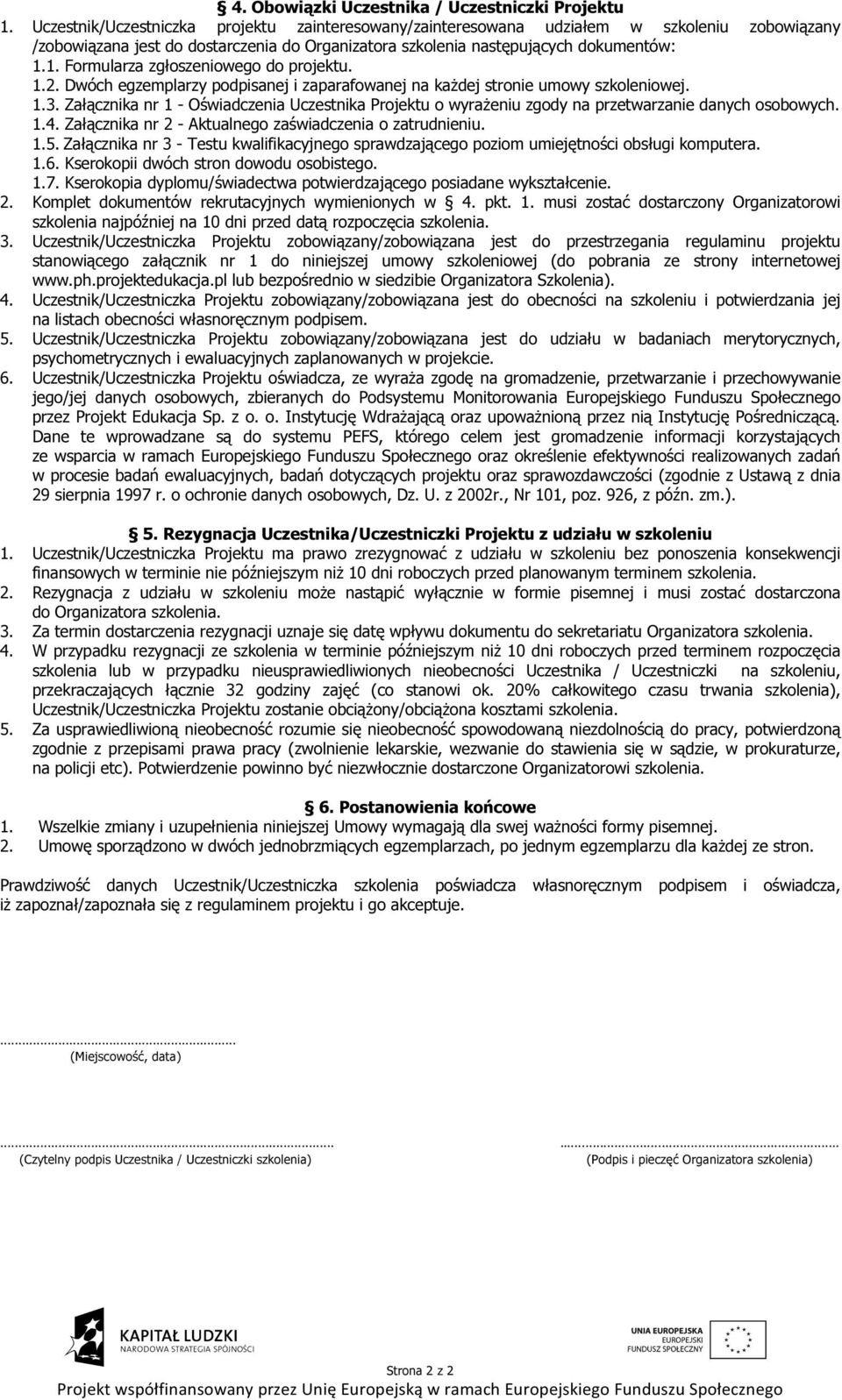 1. Formularza zgłoszeniowego do projektu. 1.2. Dwóch egzemplarzy podpisanej i zaparafowanej na każdej stronie umowy szkoleniowej. 1.3.