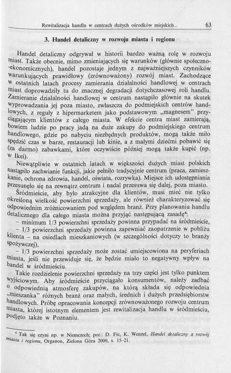 Zachodzące w ostatnich latach procesy zam ierania działalności handlowej w centrach miast doprow adziły tu do znacznej degradacji dotychczasowej roli handlu.