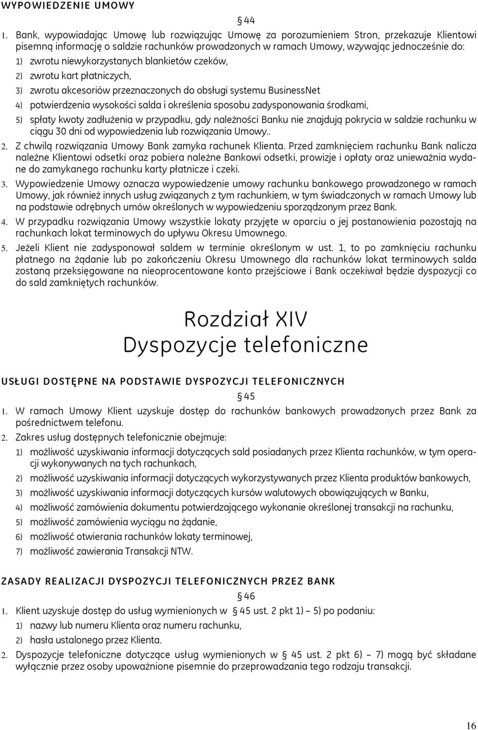 niewykorzystanych blankietów czeków, 2) zwrotu kart płatniczych, 3) zwrotu akcesoriów przeznaczonych do obsługi systemu BusinessNet 4) potwierdzenia wysokości salda i określenia sposobu