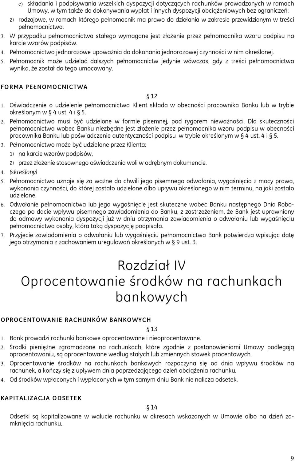 W przypadku pełnomocnictwa stałego wymagane jest złożenie przez pełnomocnika wzoru podpisu na karcie wzorów podpisów. 4.