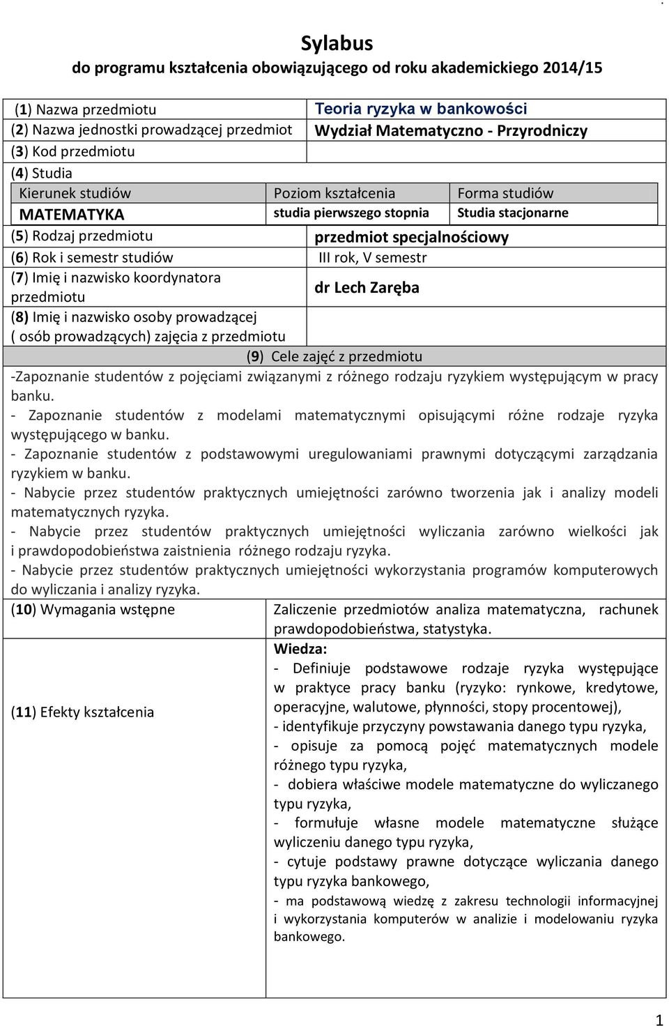 (6) Rok i semestr studiów III rok, V semestr (7) Imię i nazwisko koordynatora dr Lech Zaręba przedmiotu (8) Imię i nazwisko osoby prowadzącej ( osób prowadzących) zajęcia z przedmiotu (9) Cele zajęć