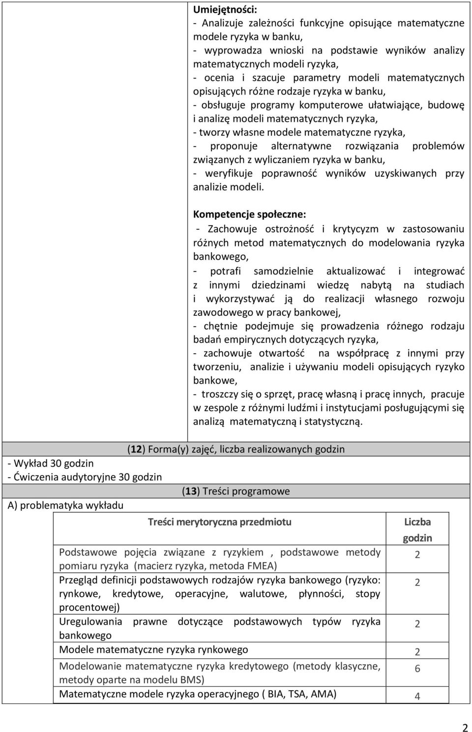 matematyczne ryzyka, - proponuje alternatywne rozwiązania problemów związanych z wyliczaniem ryzyka w banku, - weryfikuje poprawność wyników uzyskiwanych przy analizie modeli.