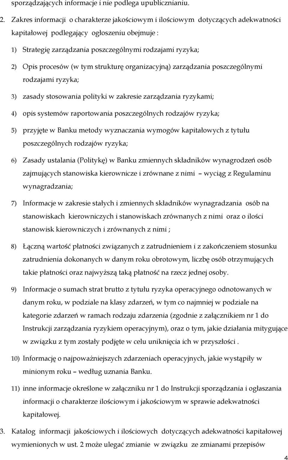 procesów (w tym strukturę organizacyjną) zarządzania poszczególnymi rodzajami ryzyka; 3) zasady stosowania polityki w zakresie zarządzania ryzykami; 4) opis systemów raportowania poszczególnych