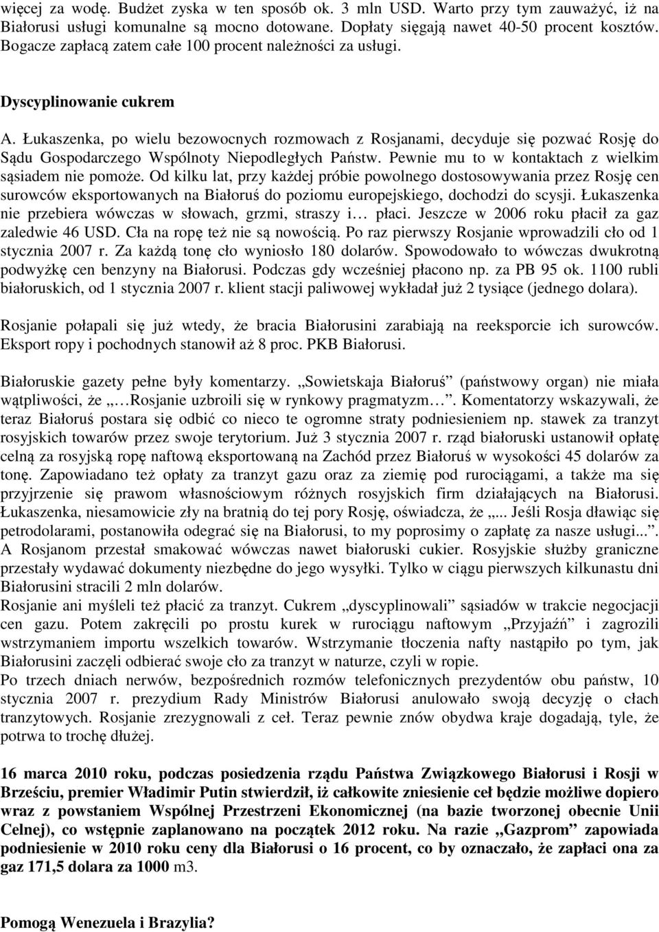 Łukaszenka, po wielu bezowocnych rozmowach z Rosjanami, decyduje się pozwać Rosję do Sądu Gospodarczego Wspólnoty Niepodległych Państw. Pewnie mu to w kontaktach z wielkim sąsiadem nie pomoże.