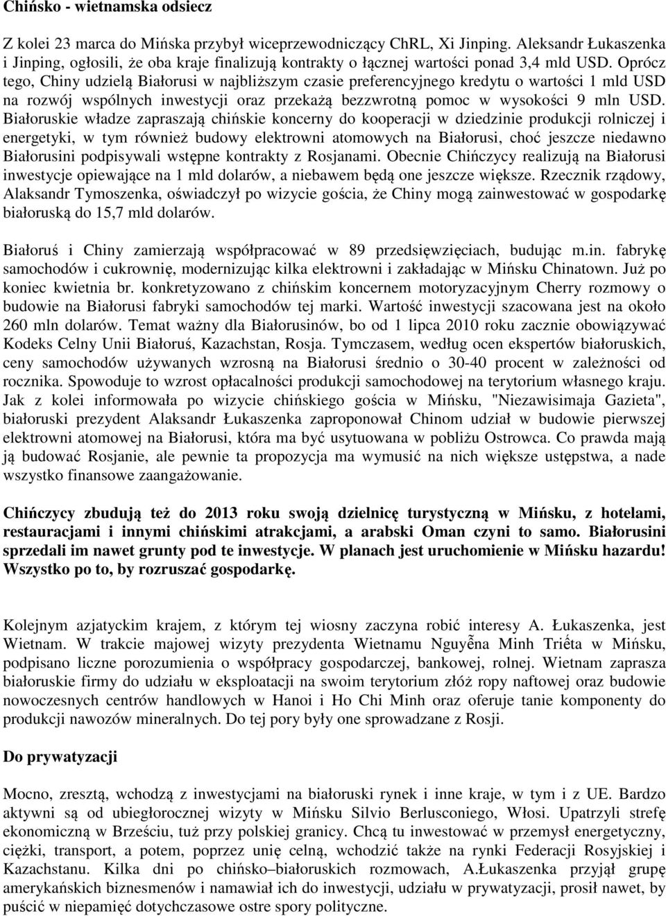 Oprócz tego, Chiny udzielą Białorusi w najbliższym czasie preferencyjnego kredytu o wartości 1 mld USD na rozwój wspólnych inwestycji oraz przekażą bezzwrotną pomoc w wysokości 9 mln USD.